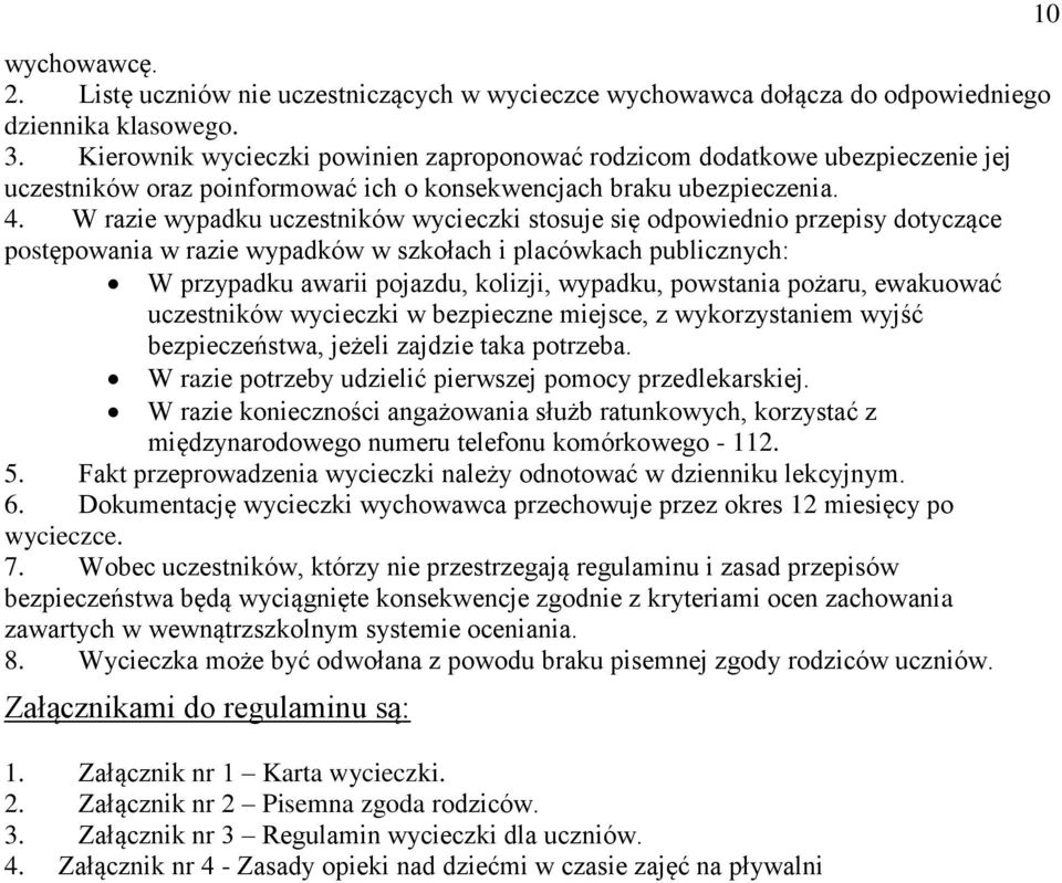 W razie wypadku uczestników wycieczki stosuje się odpowiednio przepisy dotyczące postępowania w razie wypadków w szkołach i placówkach publicznych: W przypadku awarii pojazdu, kolizji, wypadku,