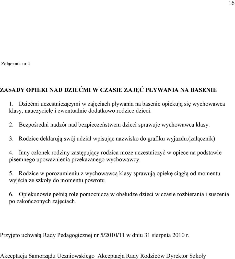 Bezpośredni nadzór nad bezpieczeństwem dzieci sprawuje wychowawca klasy. 3. Rodzice deklarują swój udział wpisując nazwisko do grafiku wyjazdu.(załącznik) 4.