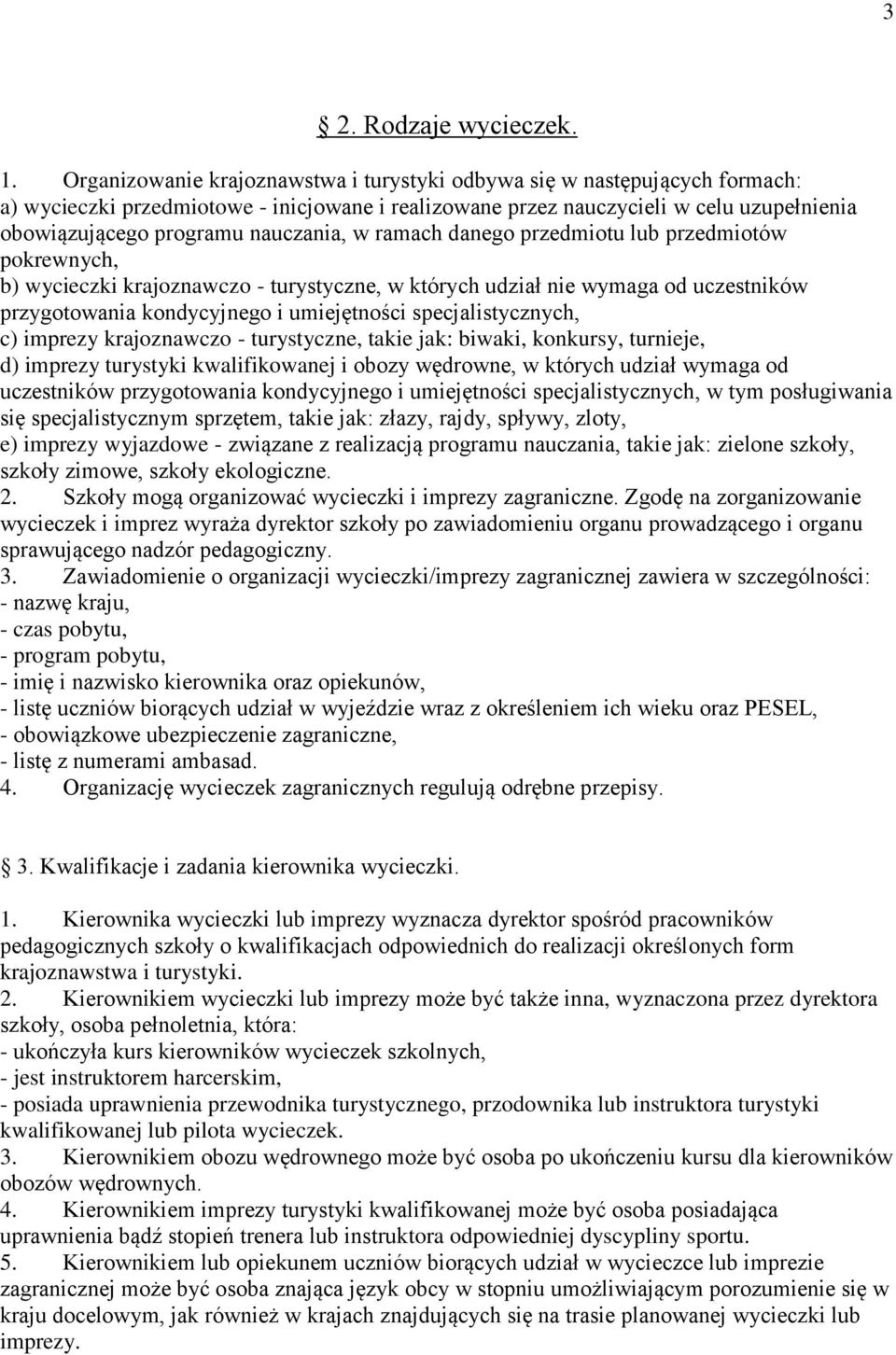 nauczania, w ramach danego przedmiotu lub przedmiotów pokrewnych, b) wycieczki krajoznawczo - turystyczne, w których udział nie wymaga od uczestników przygotowania kondycyjnego i umiejętności