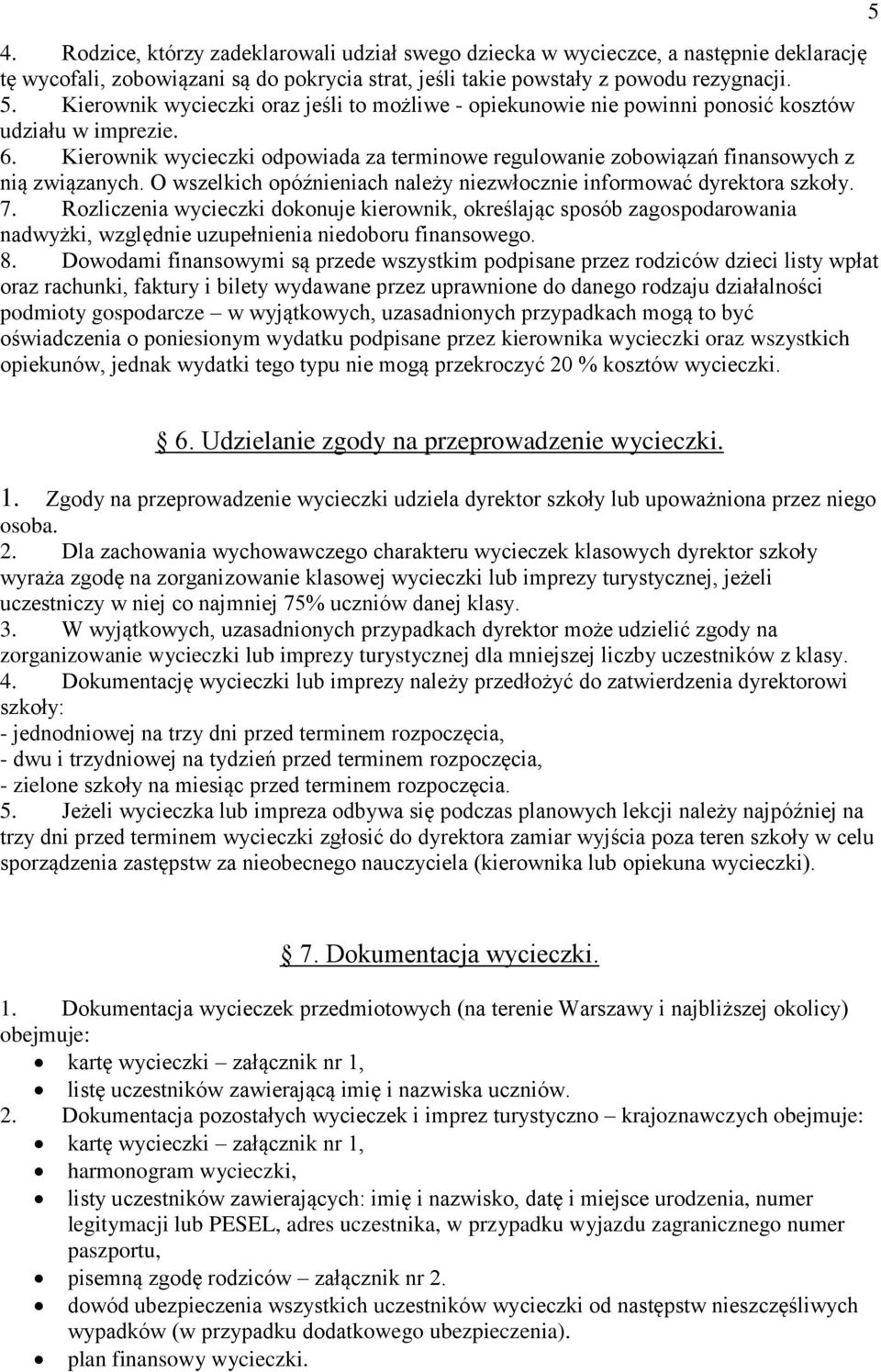 Kierownik wycieczki odpowiada za terminowe regulowanie zobowiązań finansowych z nią związanych. O wszelkich opóźnieniach należy niezwłocznie informować dyrektora szkoły. 7.