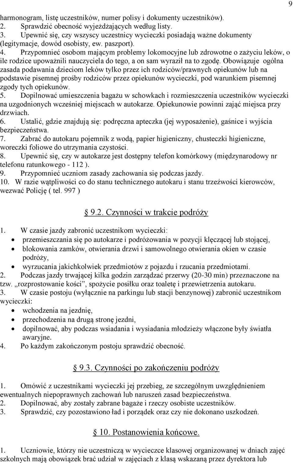 Przypomnieć osobom mającym problemy lokomocyjne lub zdrowotne o zażyciu leków, o ile rodzice upoważnili nauczyciela do tego, a on sam wyraził na to zgodę.