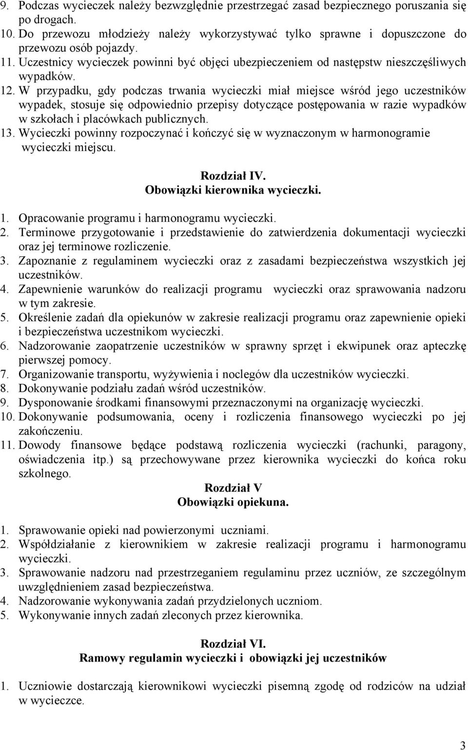 W przypadku, gdy podczas trwania wycieczki miał miejsce wśród jego uczestników wypadek, stosuje się odpowiednio przepisy dotyczące postępowania w razie wypadków w szkołach i placówkach publicznych.