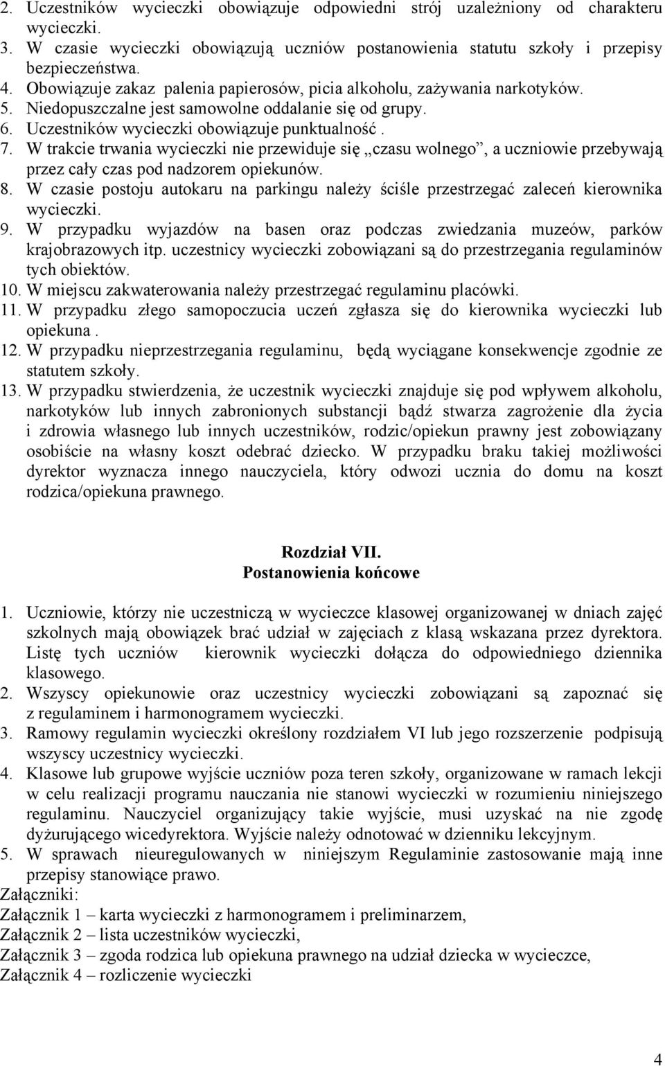 W trakcie trwania wycieczki nie przewiduje się czasu wolnego, a uczniowie przebywają przez cały czas pod nadzorem opiekunów. 8.