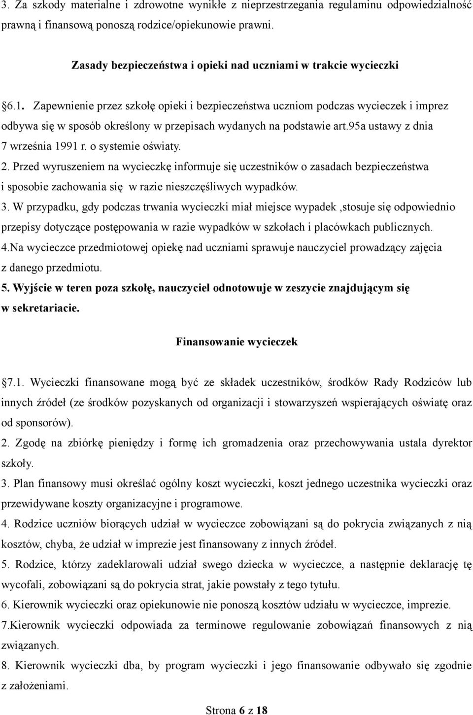 Zapewnienie przez szkołę opieki i bezpieczeństwa uczniom podczas wycieczek i imprez odbywa się w sposób określony w przepisach wydanych na podstawie art.95a ustawy z dnia 7 września 1991 r.