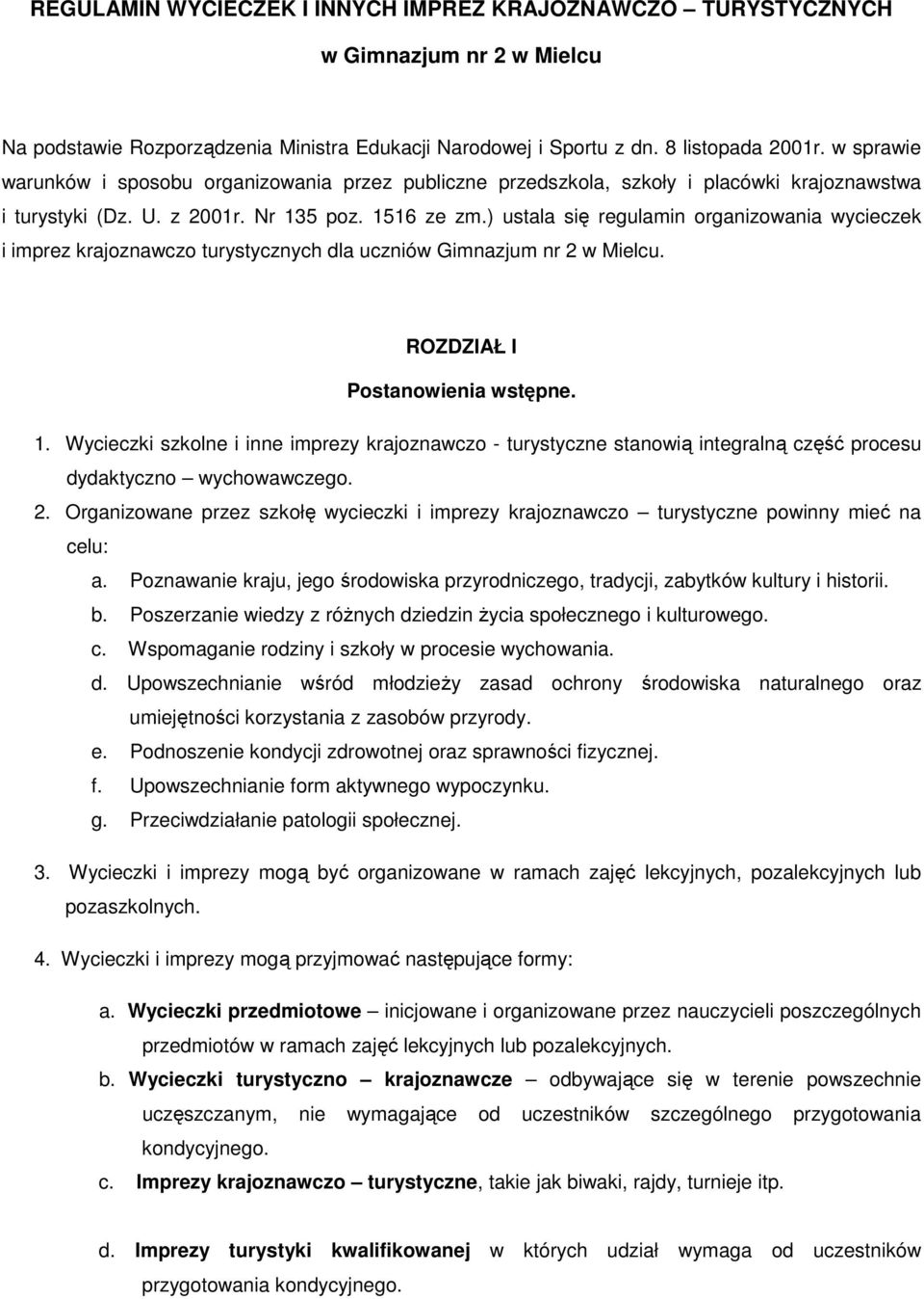 ) ustala się regulamin organizowania wycieczek i imprez krajoznawczo turystycznych dla uczniów Gimnazjum nr 2 w Mielcu. ROZDZIAŁ I Postanowienia wstępne. 1.