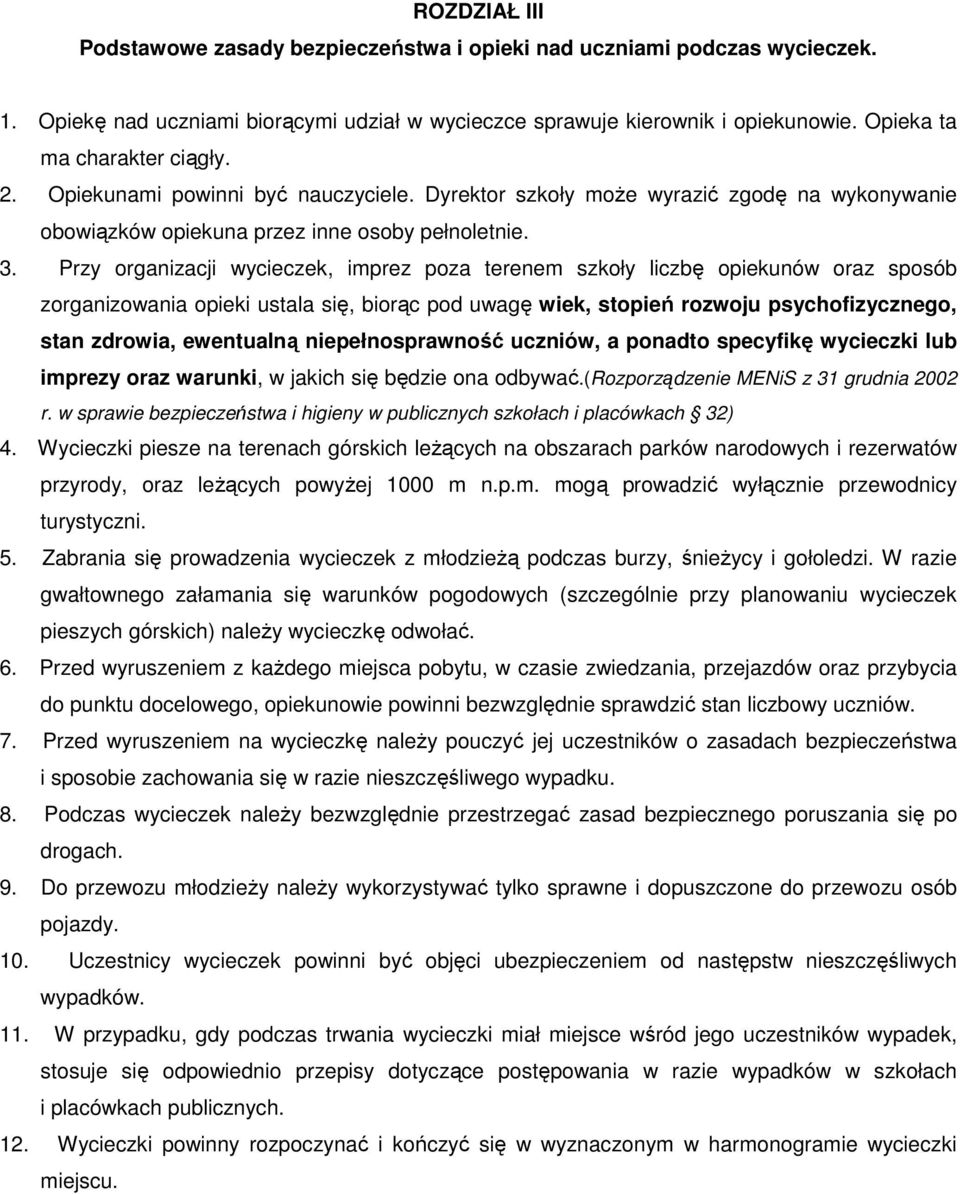 Przy organizacji wycieczek, imprez poza terenem szkoły liczbę opiekunów oraz sposób zorganizowania opieki ustala się, biorąc pod uwagę wiek, stopień rozwoju psychofizycznego, stan zdrowia, ewentualną