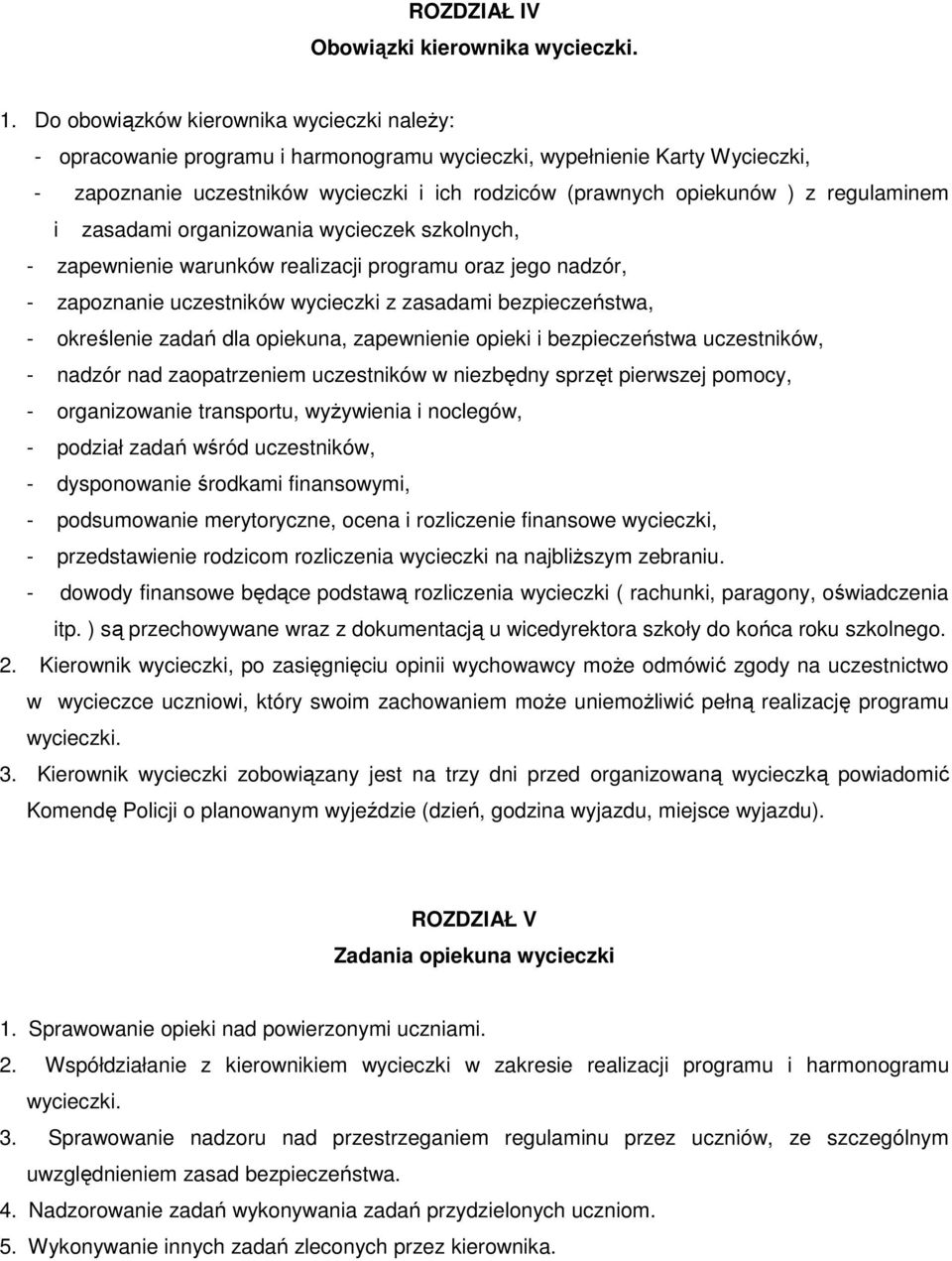 regulaminem i zasadami organizowania wycieczek szkolnych, - zapewnienie warunków realizacji programu oraz jego nadzór, - zapoznanie uczestników wycieczki z zasadami bezpieczeństwa, - określenie zadań