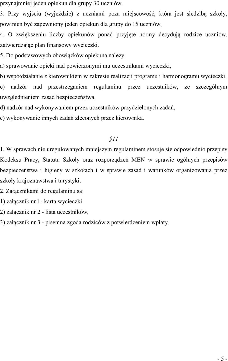 Do podstawowych obowiązków opiekuna należy: a) sprawowanie opieki nad powierzonymi mu uczestnikami wycieczki, b) współdziałanie z kierownikiem w zakresie realizacji programu i harmonogramu wycieczki,