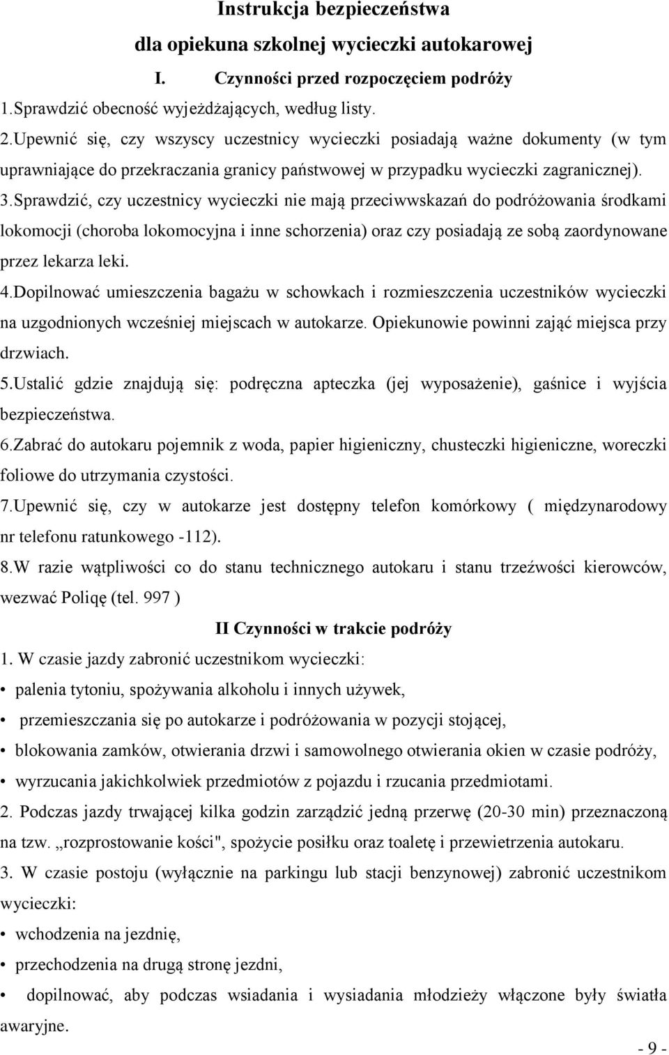 Sprawdzić, czy uczestnicy wycieczki nie mają przeciwwskazań do podróżowania środkami lokomocji (choroba lokomocyjna i inne schorzenia) oraz czy posiadają ze sobą zaordynowane przez lekarza leki. 4.