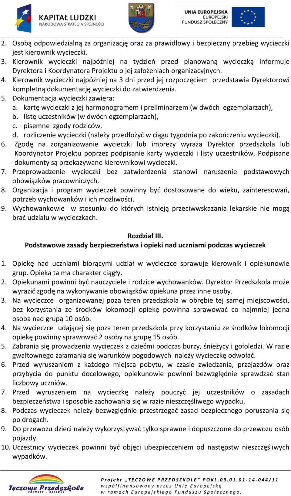 Kierownik wycieczki najpóźniej na 3 dni przed jej rozpoczęciem przedstawia Dyrektorowi kompletną dokumentację wycieczki do zatwierdzenia. 5. Dokumentacja wycieczki zawiera: a.