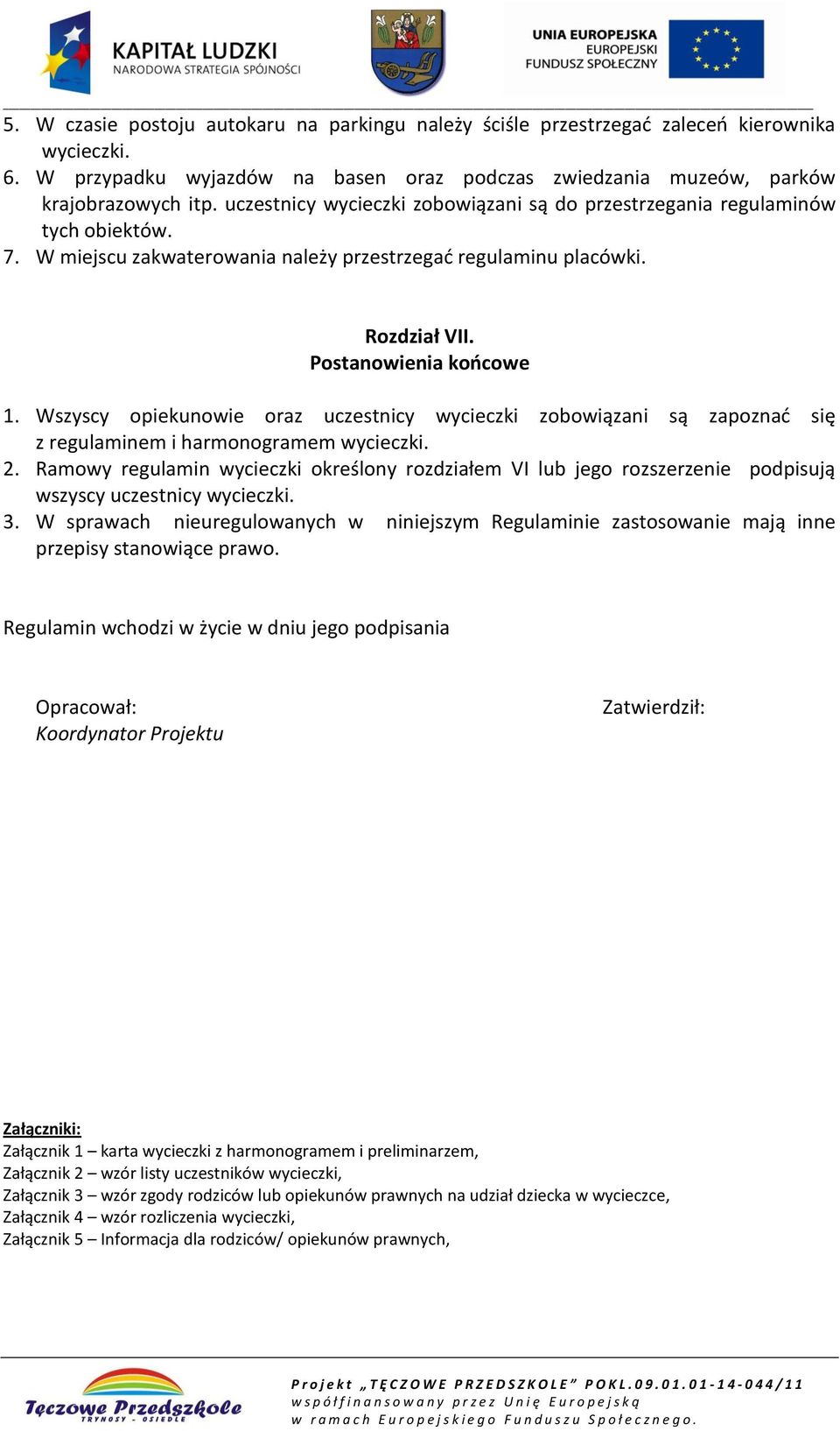 Wszyscy opiekunowie oraz uczestnicy wycieczki zobowiązani są zapoznać się z regulaminem i harmonogramem wycieczki. 2.