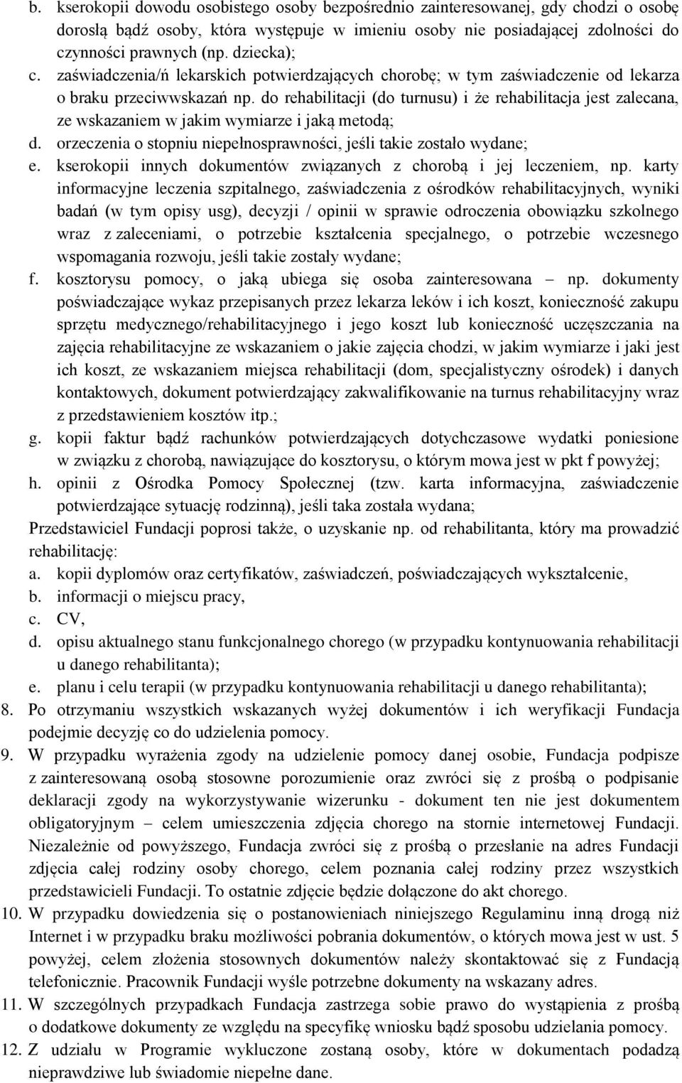 do rehabilitacji (do turnusu) i że rehabilitacja jest zalecana, ze wskazaniem w jakim wymiarze i jaką metodą; d. orzeczenia o stopniu niepełnosprawności, jeśli takie zostało wydane; e.