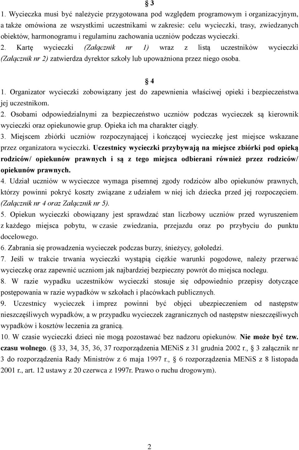 Kartę wycieczki (Załącznik nr 1) wraz z listą uczestników wycieczki (Załącznik nr 2) zatwierdza dyrektor szkoły lub upoważniona przez niego osoba. 4 1.