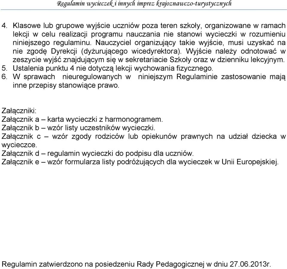 Wyjście należy odnotować w zeszycie wyjść znajdującym się w sekretariacie Szkoły oraz w dzienniku lekcyjnym. 5. Ustalenia punktu 4 nie dotyczą lekcji wychowania fizycznego. 6.