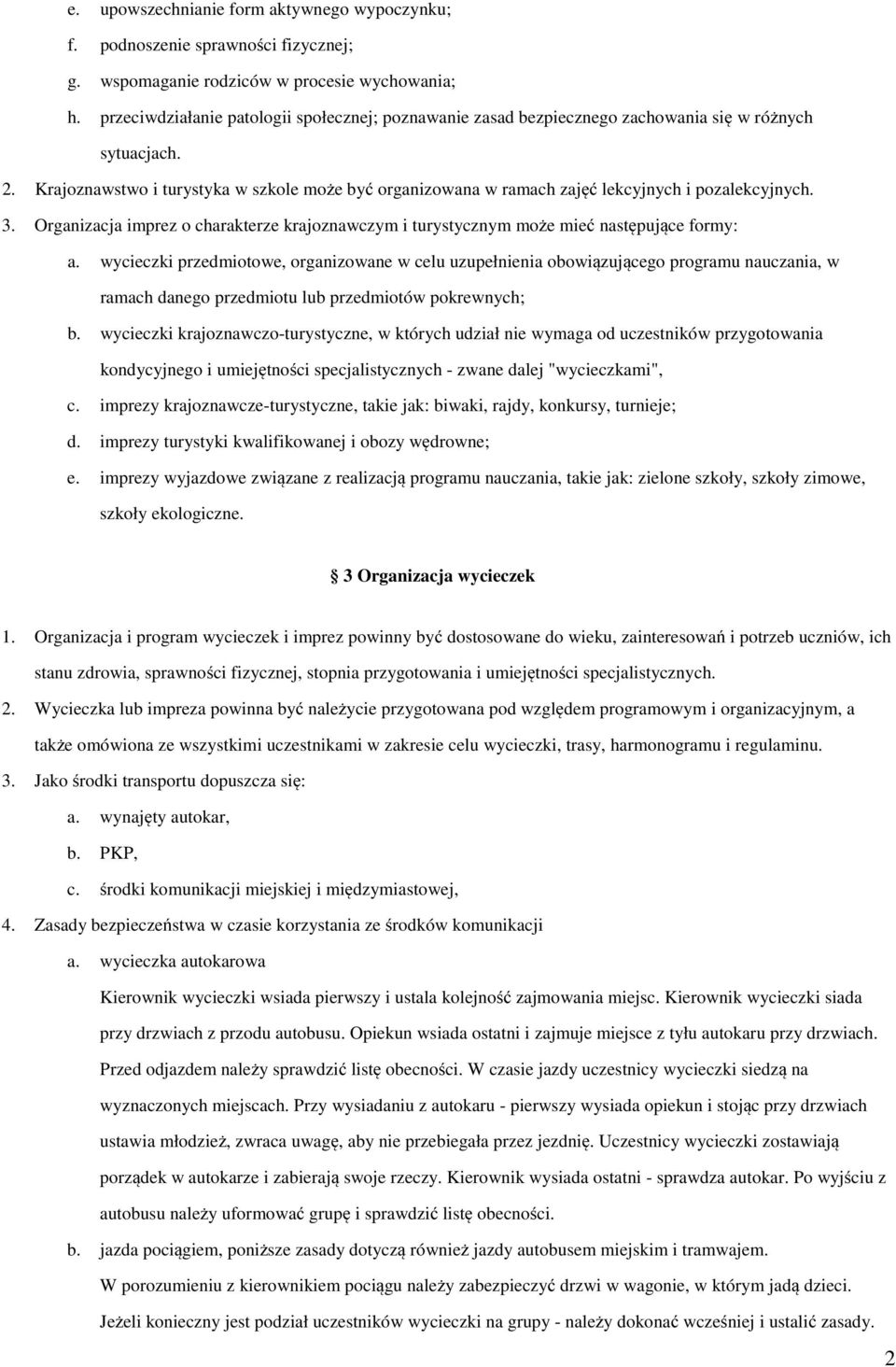 Krajoznawstwo i turystyka w szkole może być organizowana w ramach zajęć lekcyjnych i pozalekcyjnych. 3. Organizacja imprez o charakterze krajoznawczym i turystycznym może mieć następujące formy: a.