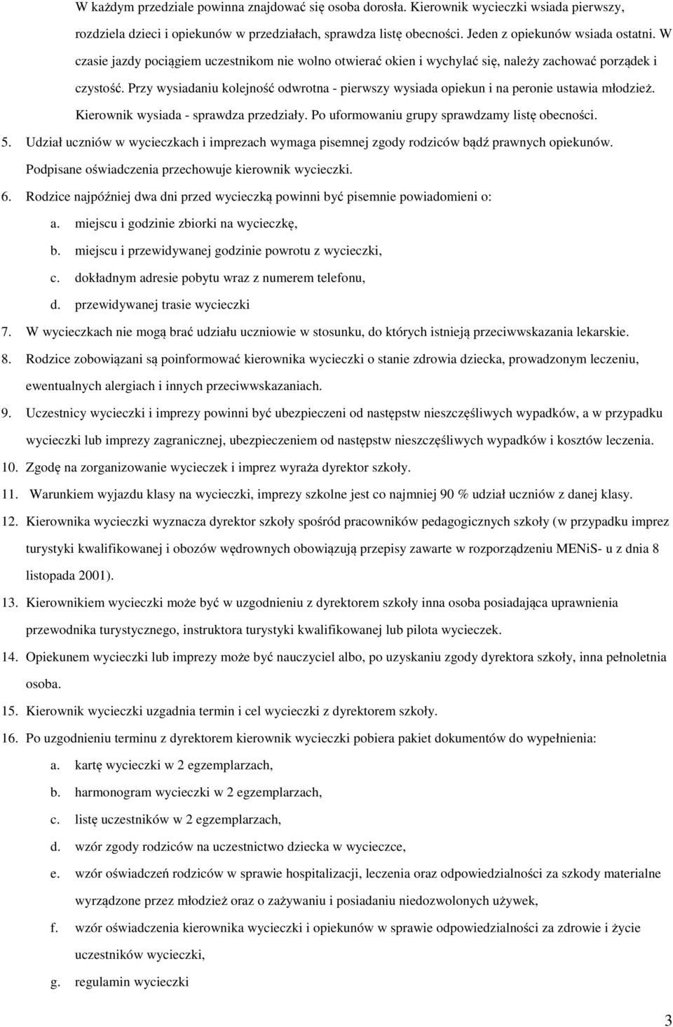 Przy wysiadaniu kolejność odwrotna - pierwszy wysiada opiekun i na peronie ustawia młodzież. Kierownik wysiada - sprawdza przedziały. Po uformowaniu grupy sprawdzamy listę obecności. 5.