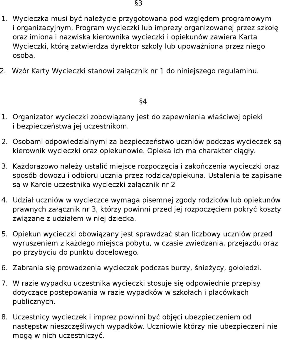 osoba. 2. Wzór Karty Wycieczki stanowi załącznik nr 1 do niniejszego regulaminu. 1. Organizator wycieczki zobowiązany jest do zapewnienia właściwej opieki i bezpieczeństwa jej uczestnikom. 4 2.