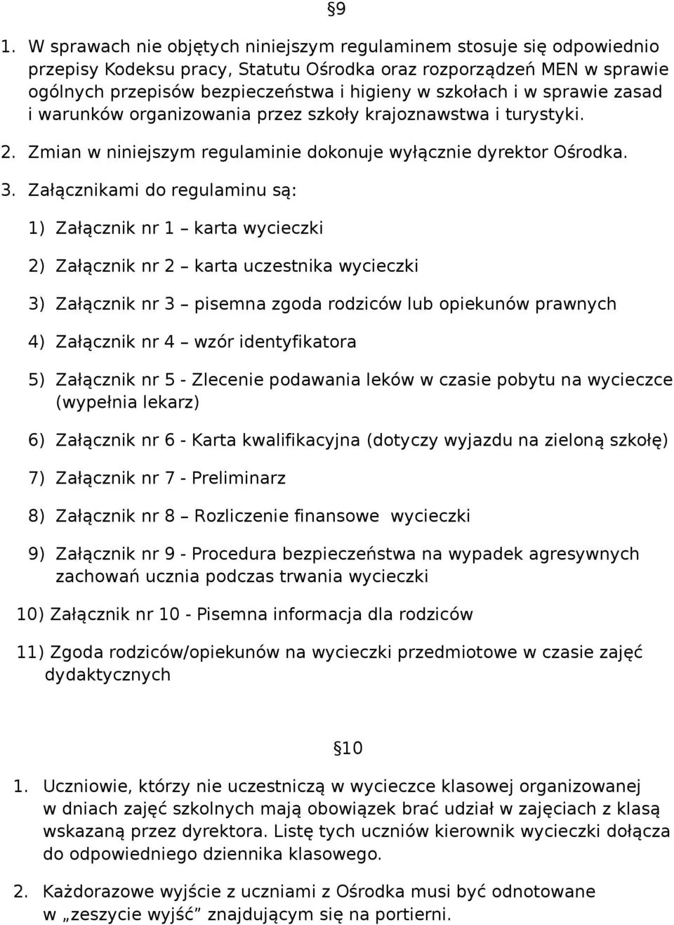 Załącznikami do regulaminu są: 1) Załącznik nr 1 karta wycieczki 2) Załącznik nr 2 karta uczestnika wycieczki 3) Załącznik nr 3 pisemna zgoda rodziców lub opiekunów prawnych 4) Załącznik nr 4 wzór