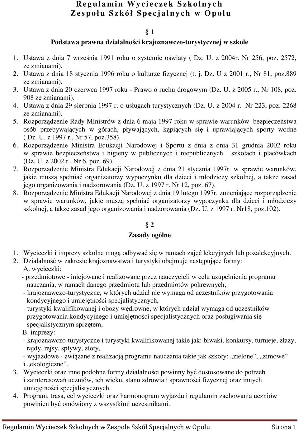 889 ze zmianami). 3. Ustawa z dnia 20 czerwca 1997 roku - Prawo o ruchu drogowym (Dz. U. z 2005 r., Nr 108, poz. 908 ze zmianami). 4. Ustawa z dnia 29 sierpnia 1997 r. o usługach turystycznych (Dz. U. z 2004 r.