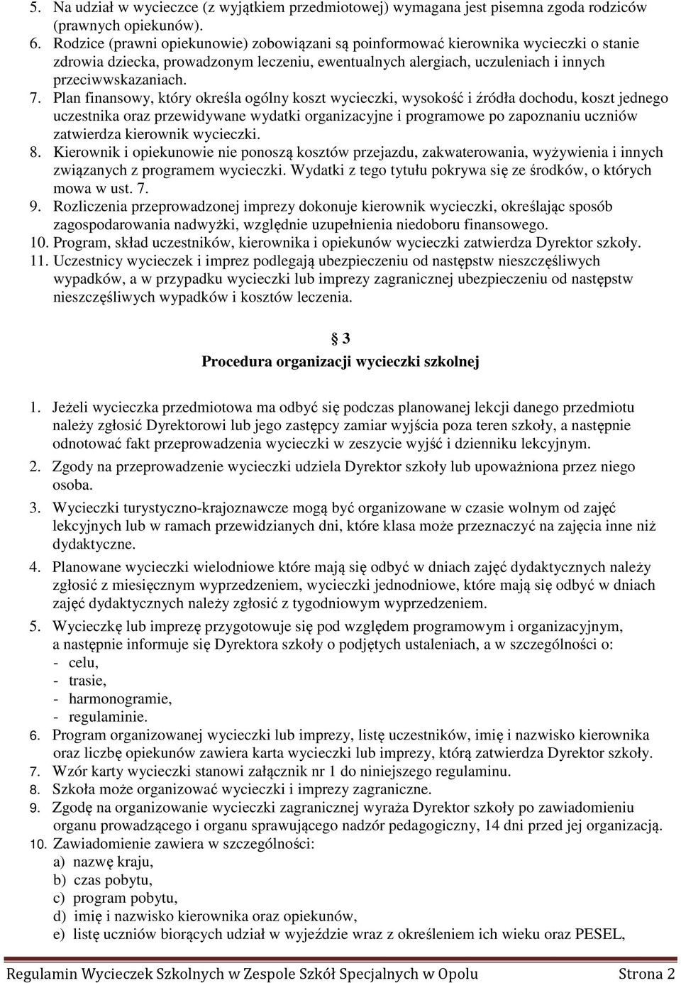 Plan finansowy, który określa ogólny koszt wycieczki, wysokość i źródła dochodu, koszt jednego uczestnika oraz przewidywane wydatki organizacyjne i programowe po zapoznaniu uczniów zatwierdza