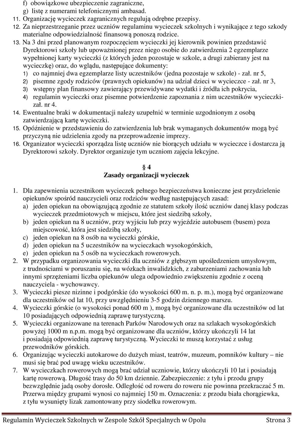 Na 3 dni przed planowanym rozpoczęciem wycieczki jej kierownik powinien przedstawić Dyrektorowi szkoły lub upoważnionej przez niego osobie do zatwierdzenia 2 egzemplarze wypełnionej karty wycieczki