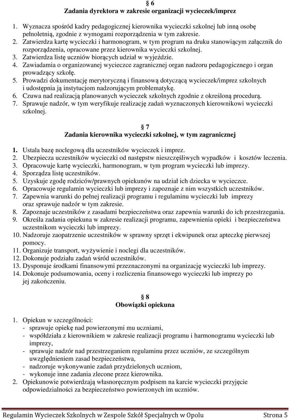 Zatwierdza kartę wycieczki i harmonogram, w tym program na druku stanowiącym załącznik do rozporządzenia, opracowane przez kierownika wycieczki szkolnej. 3.