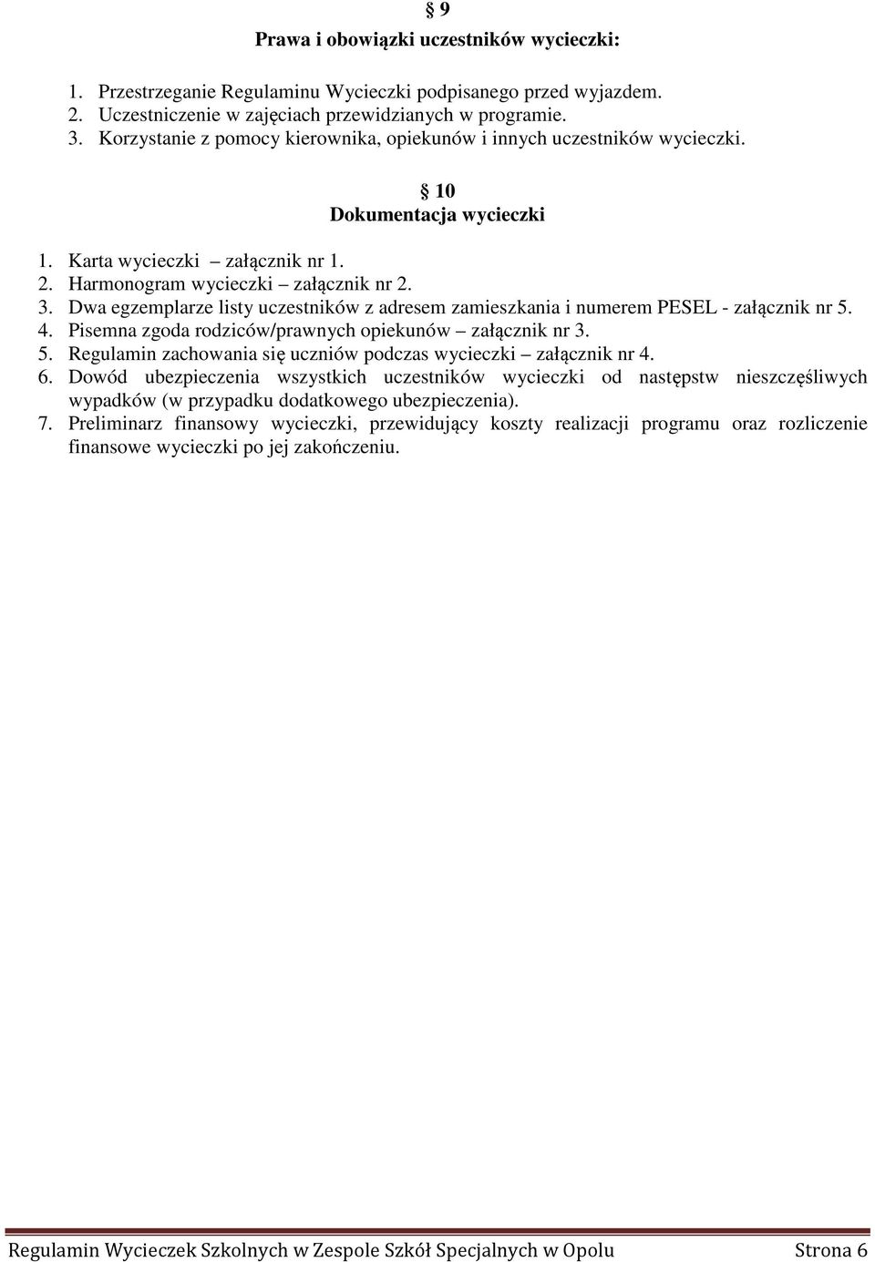 Dwa egzemplarze listy uczestników z adresem zamieszkania i numerem PESEL - załącznik nr 5. 4. Pisemna zgoda rodziców/prawnych opiekunów załącznik nr 3. 5. Regulamin zachowania się uczniów podczas wycieczki załącznik nr 4.