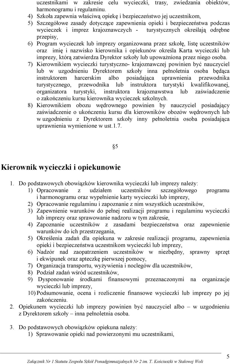 określają odrębne przepisy, 6) Program wycieczek lub imprezy organizowana przez szkołę, listę uczestników oraz imię i nazwisko kierownika i opiekunów określa Karta wycieczki lub imprezy, którą