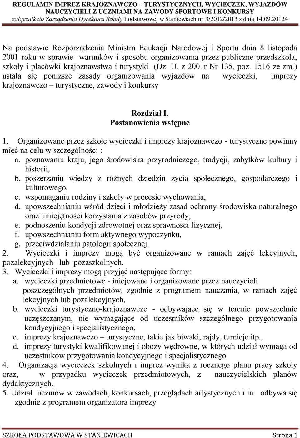 Postanowienia wstępne 1. Organizowane przez szkołę wycieczki i imprezy krajoznawczo - turystyczne powinny mieć na celu w szczególności : a.