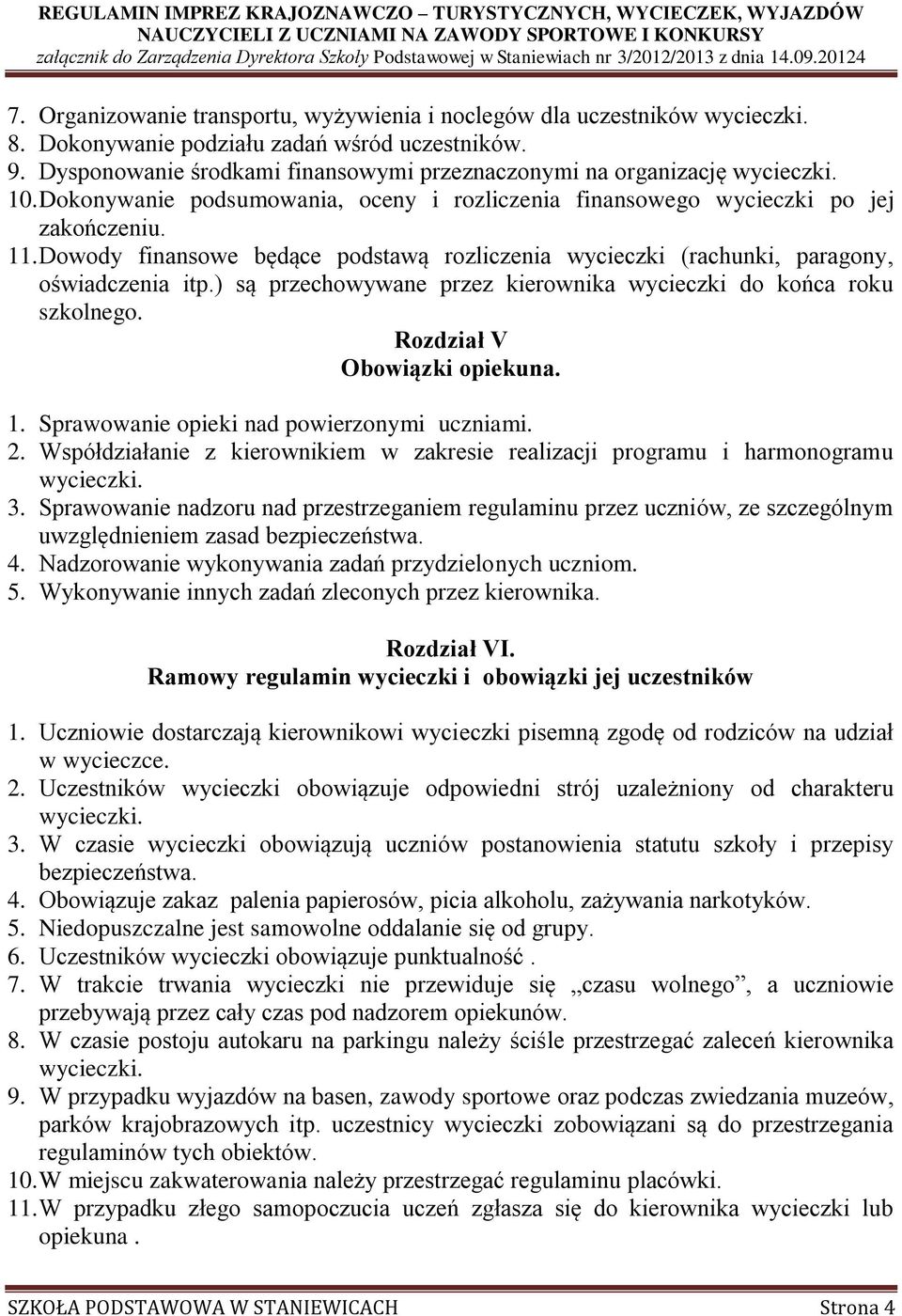 Dowody finansowe będące podstawą rozliczenia wycieczki (rachunki, paragony, oświadczenia itp.) są przechowywane przez kierownika wycieczki do końca roku szkolnego. Rozdział V Obowiązki opiekuna. 1.