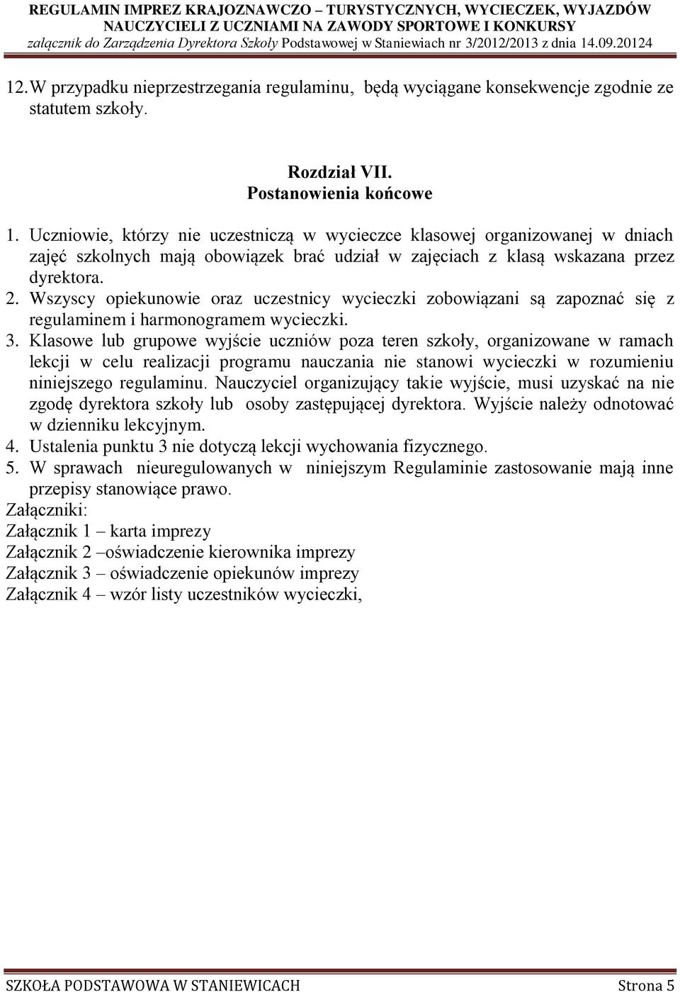 Wszyscy opiekunowie oraz uczestnicy wycieczki zobowiązani są zapoznać się z regulaminem i harmonogramem wycieczki. 3.