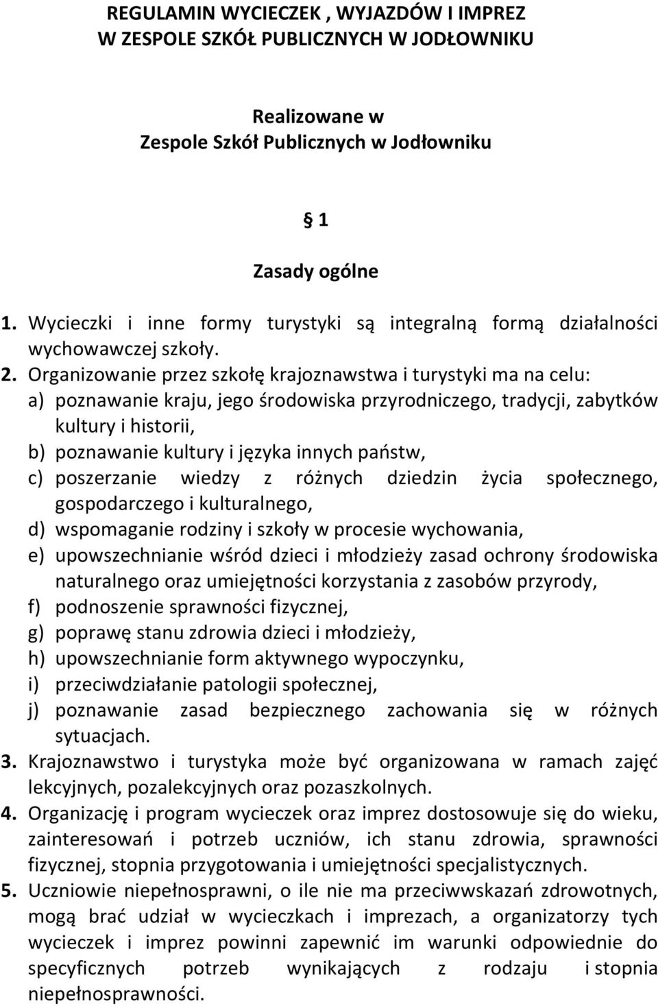 Organizowanie przez szkołę krajoznawstwa i turystyki ma na celu: a) poznawanie kraju, jego środowiska przyrodniczego, tradycji, zabytków kultury i historii, b) poznawanie kultury i języka innych