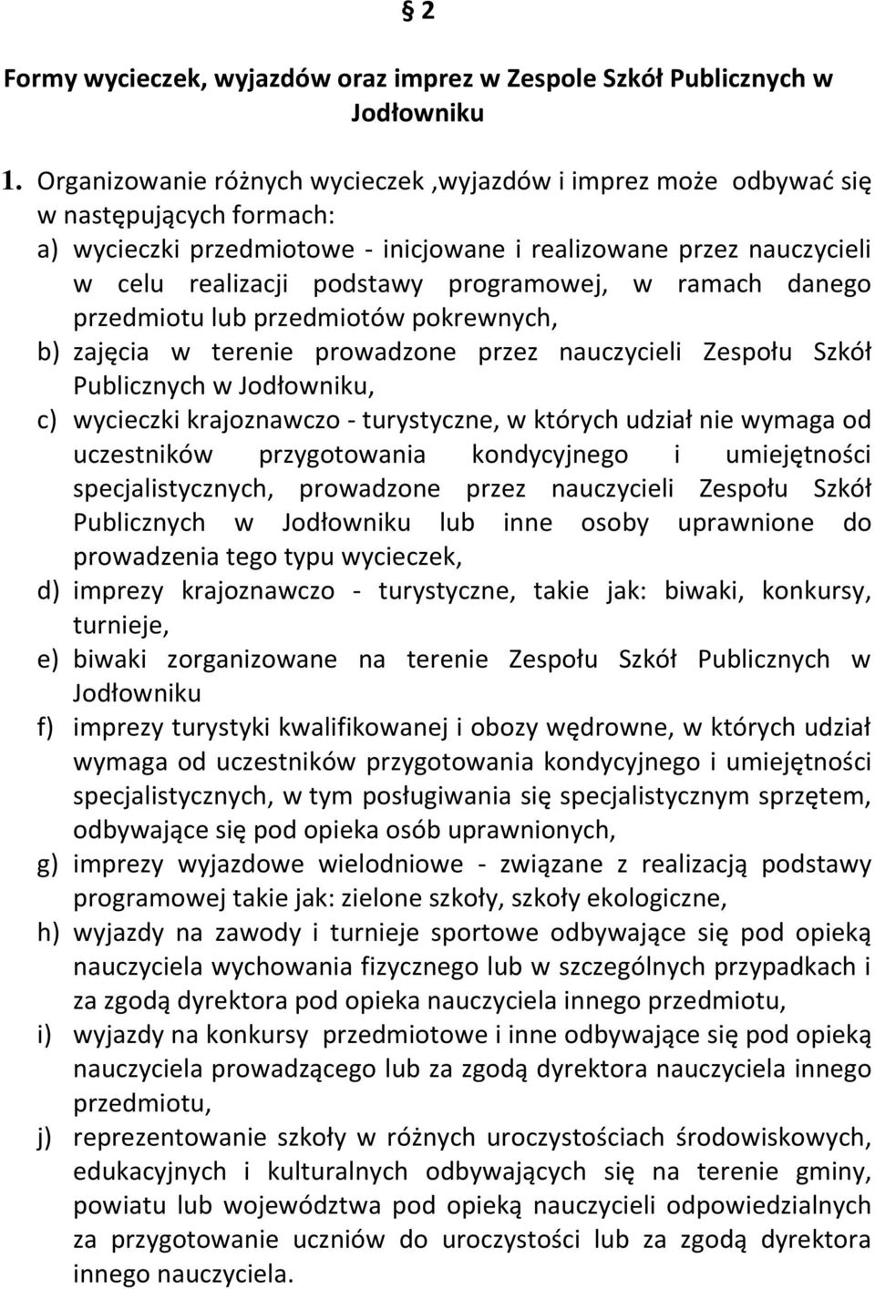 programowej, w ramach danego przedmiotu lub przedmiotów pokrewnych, b) zajęcia w terenie prowadzone przez nauczycieli Zespołu Szkół Publicznych w Jodłowniku, c) wycieczki krajoznawczo - turystyczne,