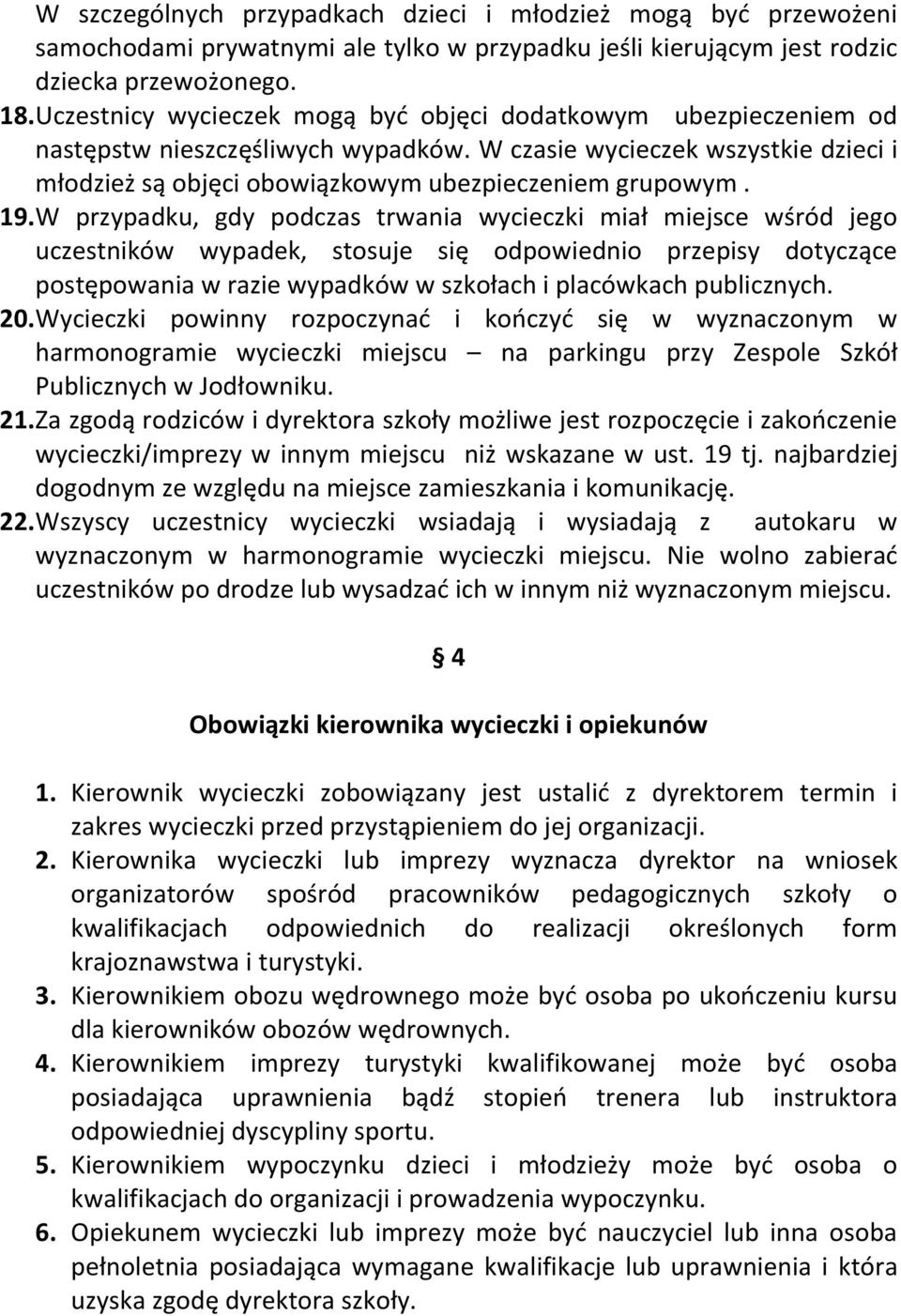 W przypadku, gdy podczas trwania wycieczki miał miejsce wśród jego uczestników wypadek, stosuje się odpowiednio przepisy dotyczące postępowania w razie wypadków w szkołach i placówkach publicznych.