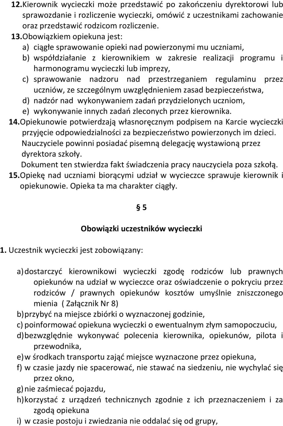 sprawowanie nadzoru nad przestrzeganiem regulaminu przez uczniów, ze szczególnym uwzględnieniem zasad bezpieczeństwa, d) nadzór nad wykonywaniem zadań przydzielonych uczniom, e) wykonywanie innych