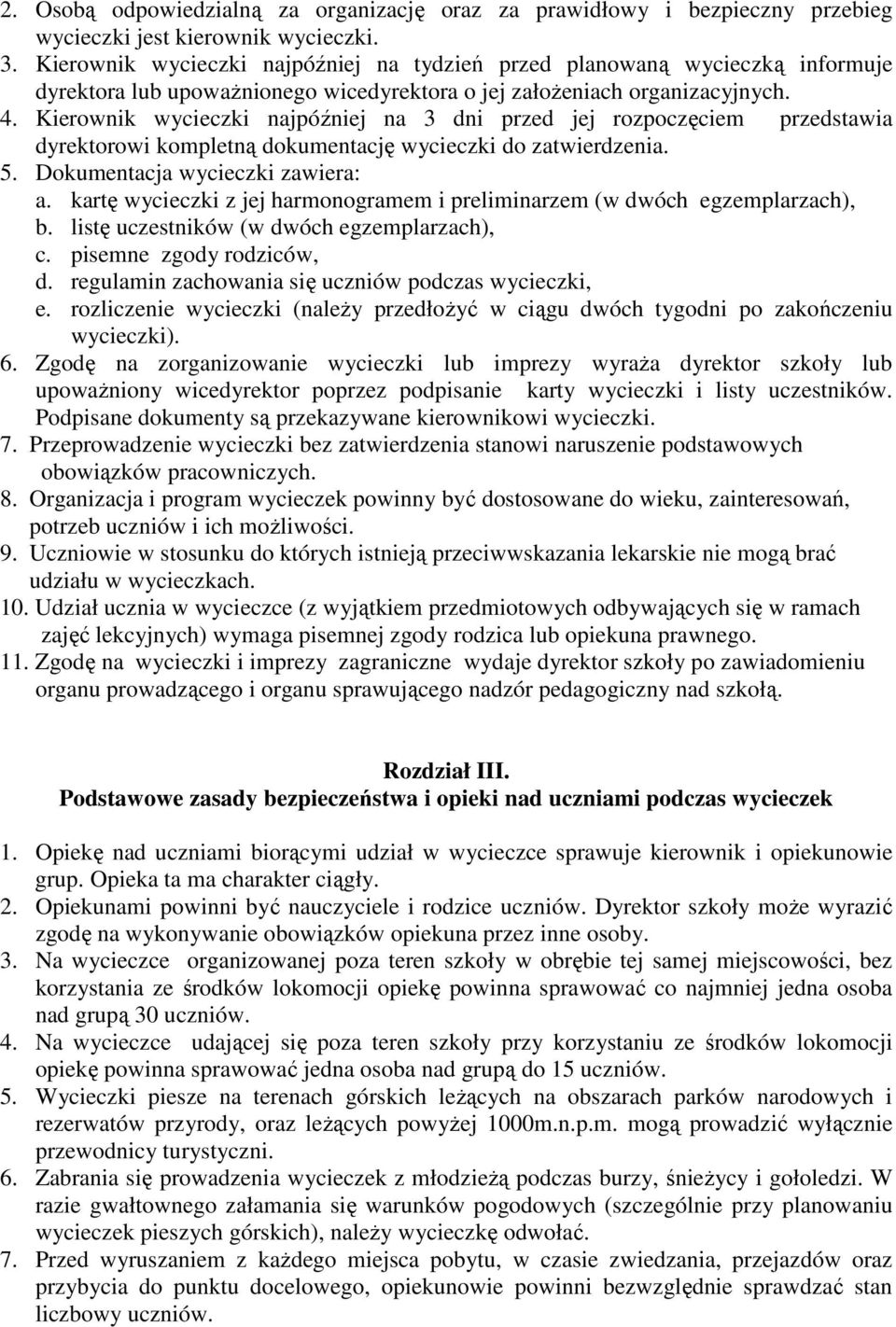 Kierownik wycieczki najpóźniej na 3 dni przed jej rozpoczęciem przedstawia dyrektorowi kompletną dokumentację wycieczki do zatwierdzenia. 5. Dokumentacja wycieczki zawiera: a.