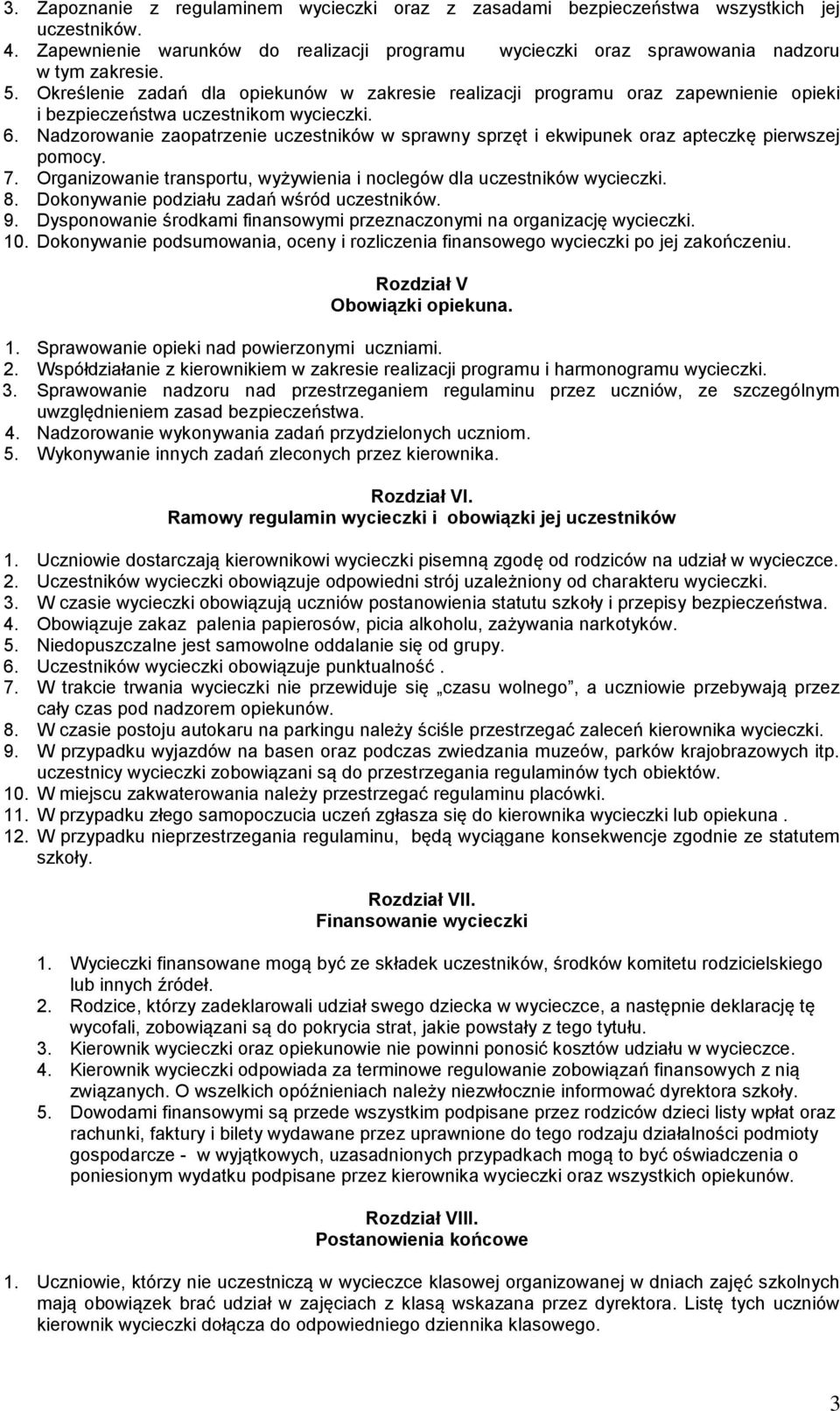 Nadzorowanie zaopatrzenie uczestników w sprawny sprzęt i ekwipunek oraz apteczkę pierwszej pomocy. 7. Organizowanie transportu, wyżywienia i noclegów dla uczestników wycieczki. 8.