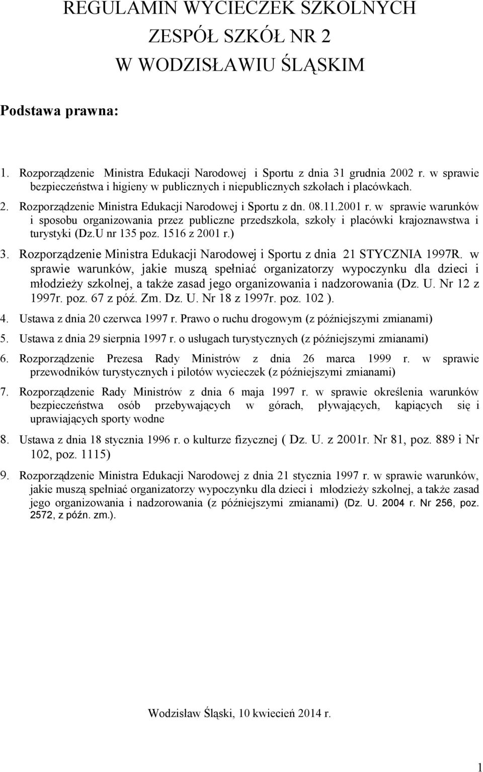 w sprawie warunków i sposobu organizowania przez publiczne przedszkola, szkoły i placówki krajoznawstwa i turystyki (Dz.U nr 135 poz. 1516 z 2001 r.) 3.