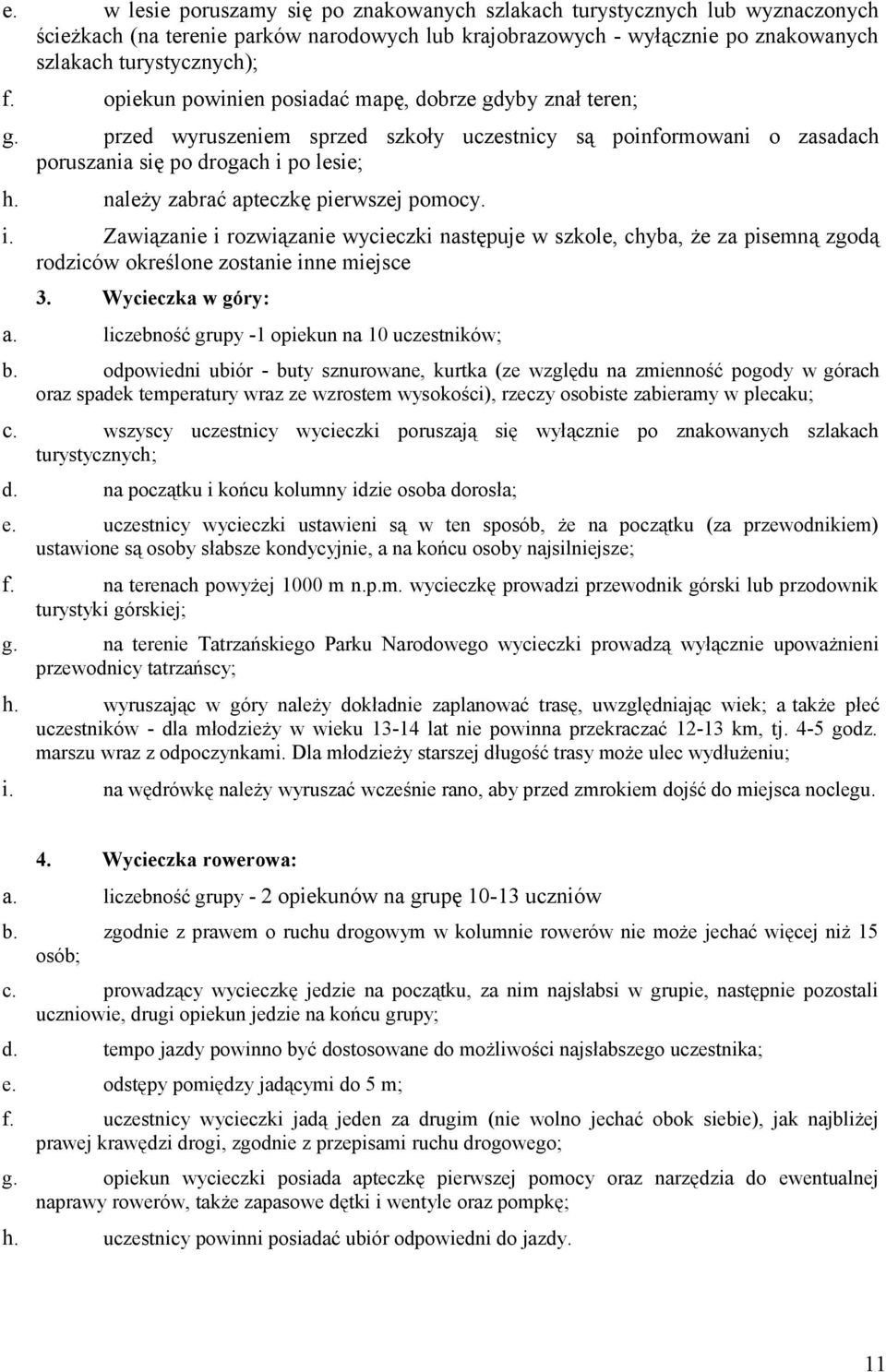 należy zabrać apteczkę pierwszej pomocy. i. Zawiązanie i rozwiązanie wycieczki następuje w szkole, chyba, że za pisemną zgodą rodziców określone zostanie inne miejsce 3. Wycieczka w góry: a.