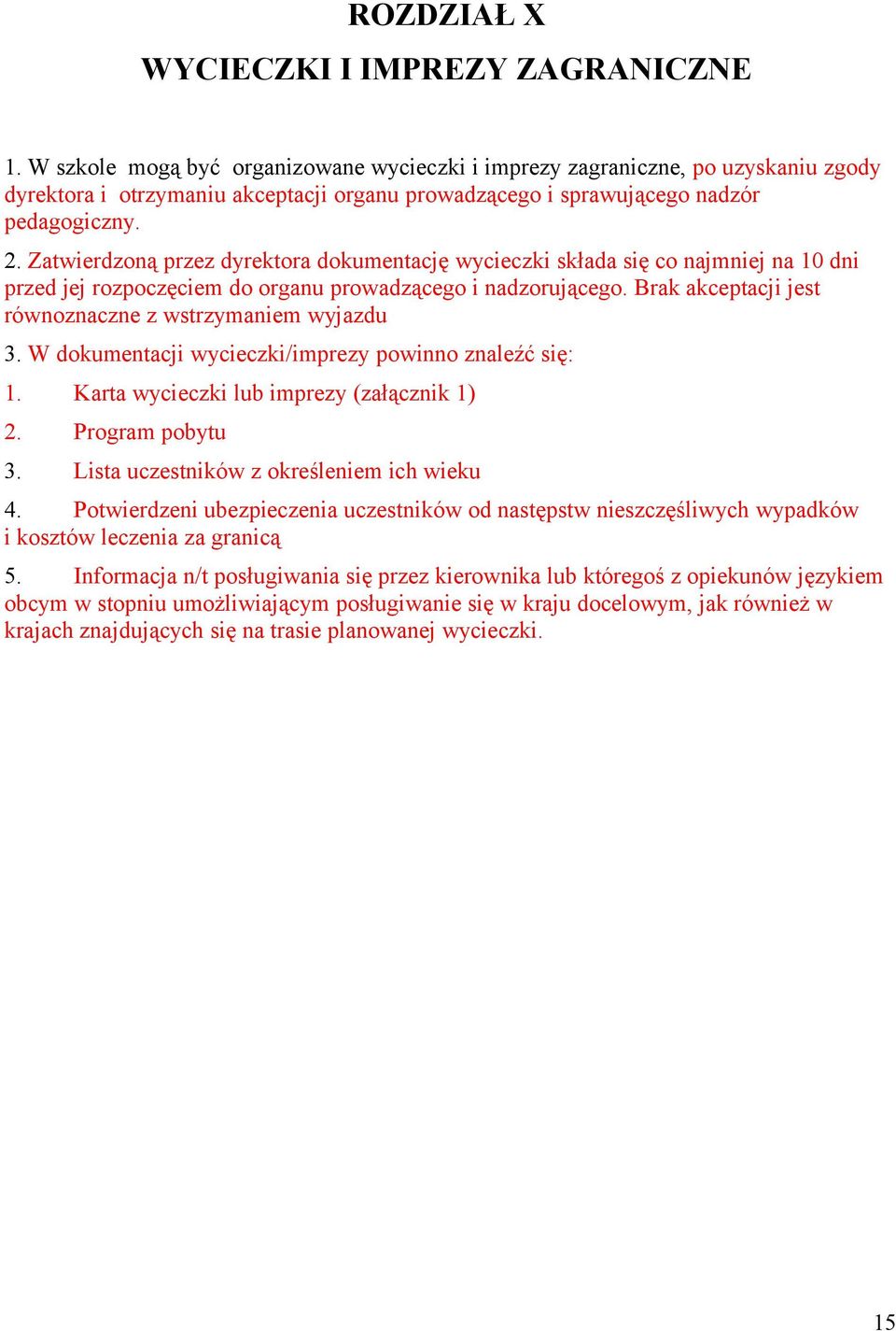 Zatwierdzoną przez dyrektora dokumentację wycieczki składa się co najmniej na 10 dni przed jej rozpoczęciem do organu prowadzącego i nadzorującego.
