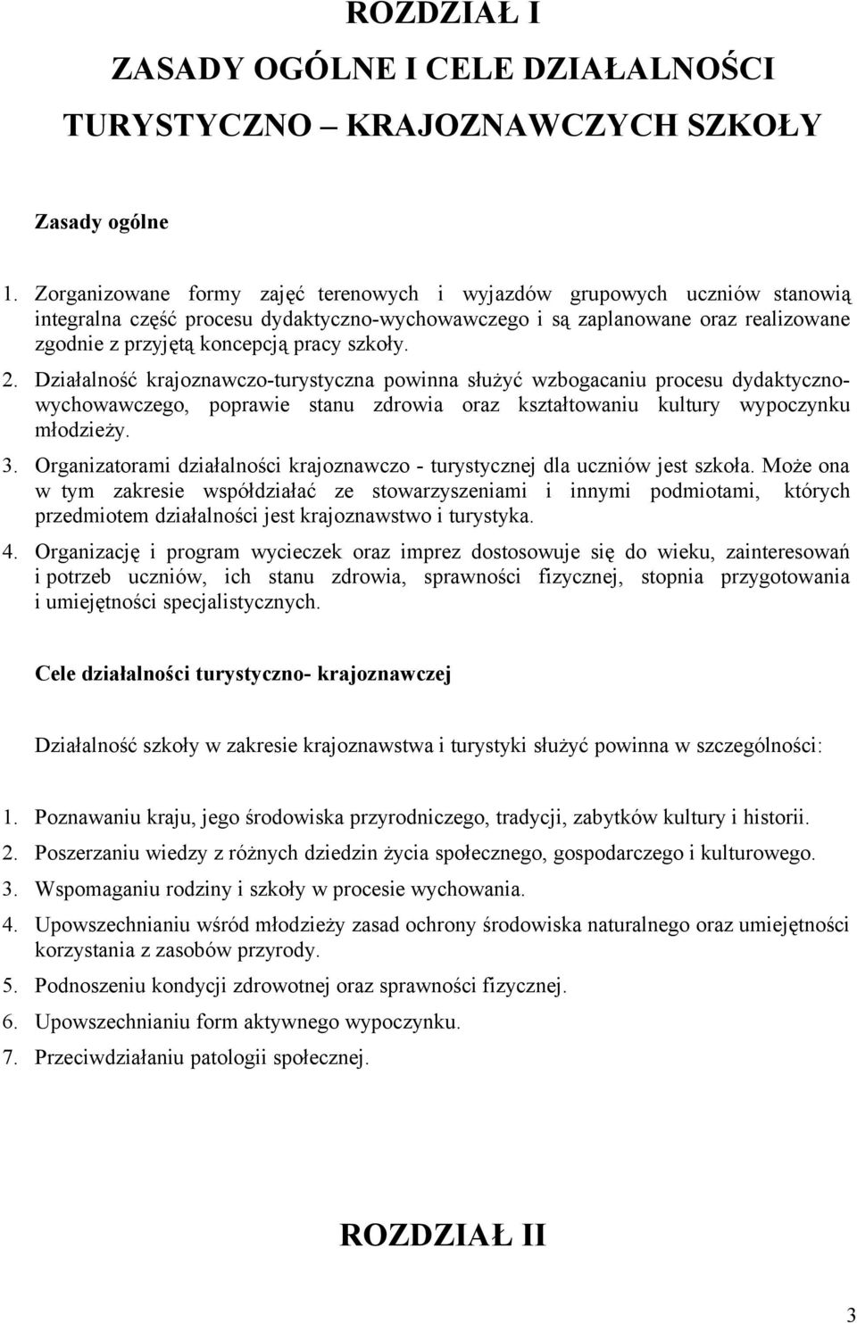 szkoły. 2. Działalność krajoznawczo-turystyczna powinna służyć wzbogacaniu procesu dydaktycznowychowawczego, poprawie stanu zdrowia oraz kształtowaniu kultury wypoczynku młodzieży. 3.