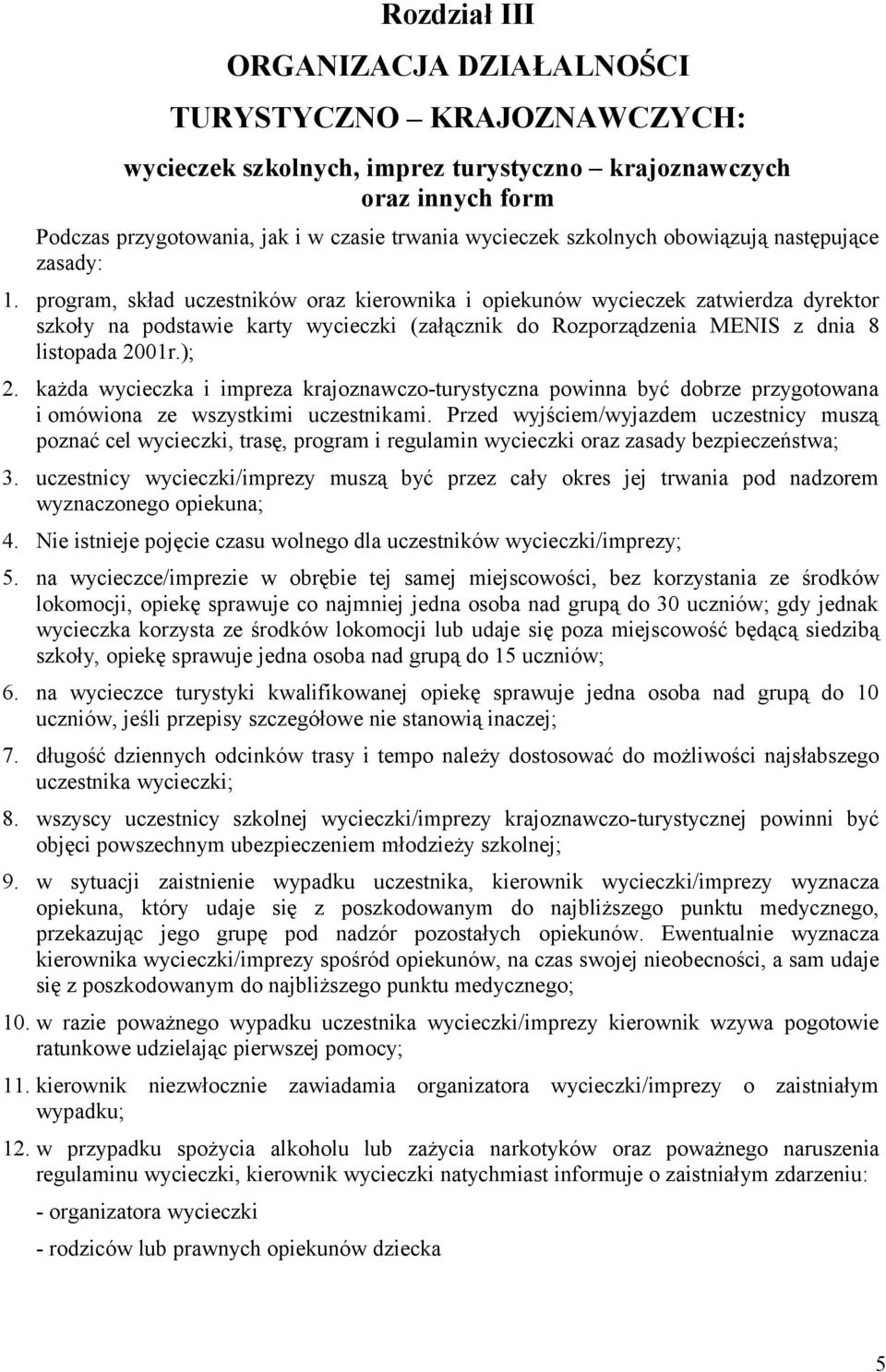 program, skład uczestników oraz kierownika i opiekunów wycieczek zatwierdza dyrektor szkoły na podstawie karty wycieczki (załącznik do Rozporządzenia MENIS z dnia 8 listopada 2001r.); 2.