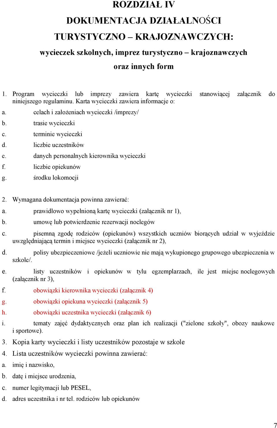 trasie wycieczki c. terminie wycieczki d. liczbie uczestników e. danych personalnych kierownika wycieczki f. liczbie opiekunów g. środku lokomocji 2. Wymagana dokumentacja powinna zawierać: a.