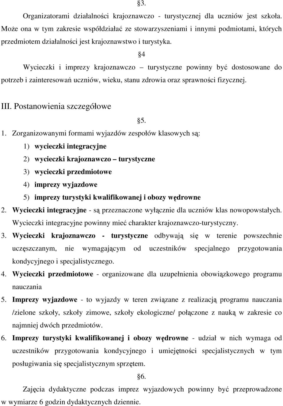 4 Wycieczki i imprezy krajoznawczo turystyczne powinny być dostosowane do potrzeb i zainteresowań uczniów, wieku, stanu zdrowia oraz sprawności fizycznej. III. Postanowienia szczegółowe 5. 1.