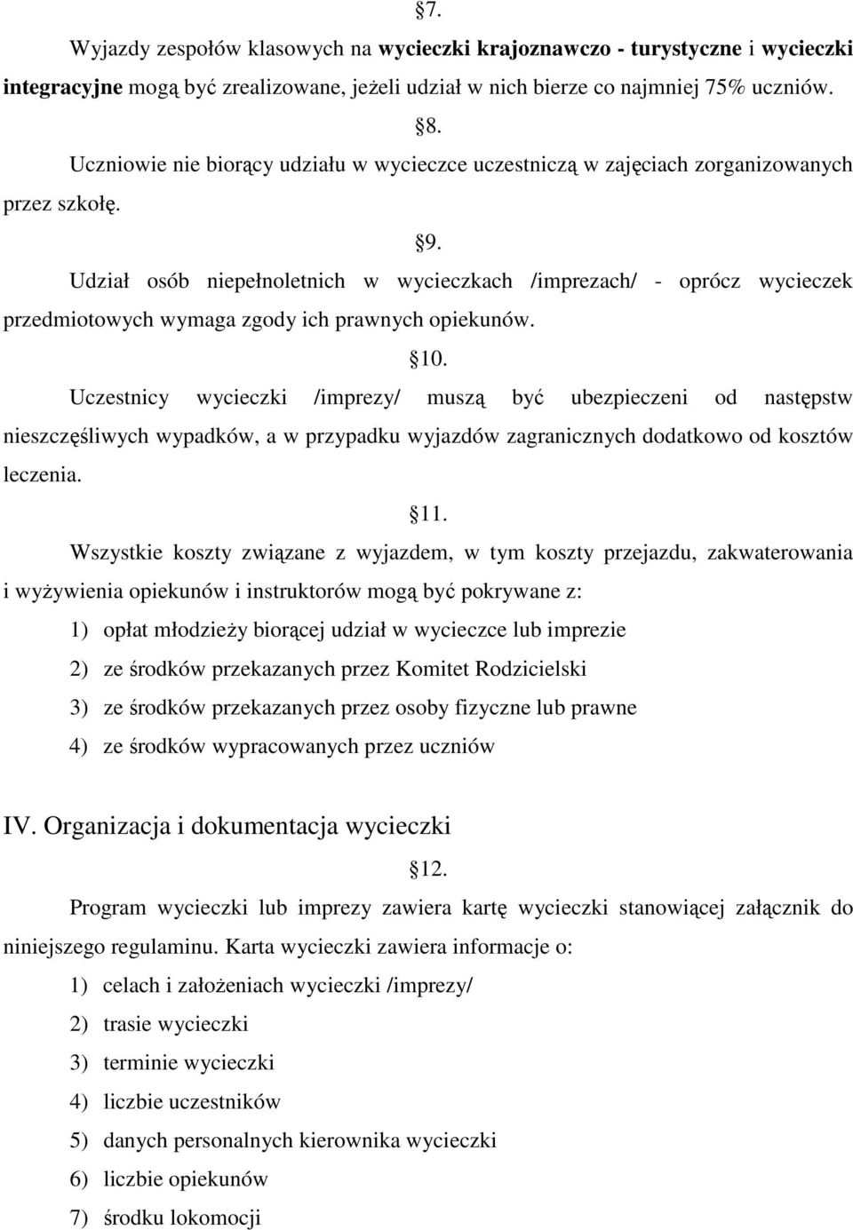 Udział osób niepełnoletnich w wycieczkach /imprezach/ - oprócz wycieczek przedmiotowych wymaga zgody ich prawnych opiekunów. 10.