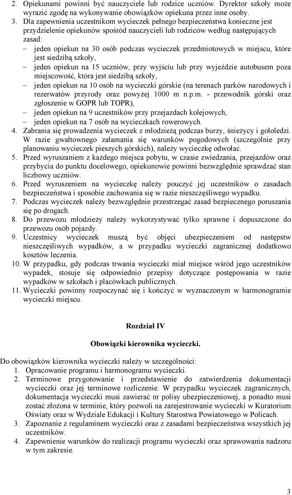 wycieczek przedmiotowych w miejscu, które jest siedzibą szkoły, jeden opiekun na 15 uczniów, przy wyjściu lub przy wyjeździe autobusem poza miejscowość, która jest siedzibą szkoły, jeden opiekun na