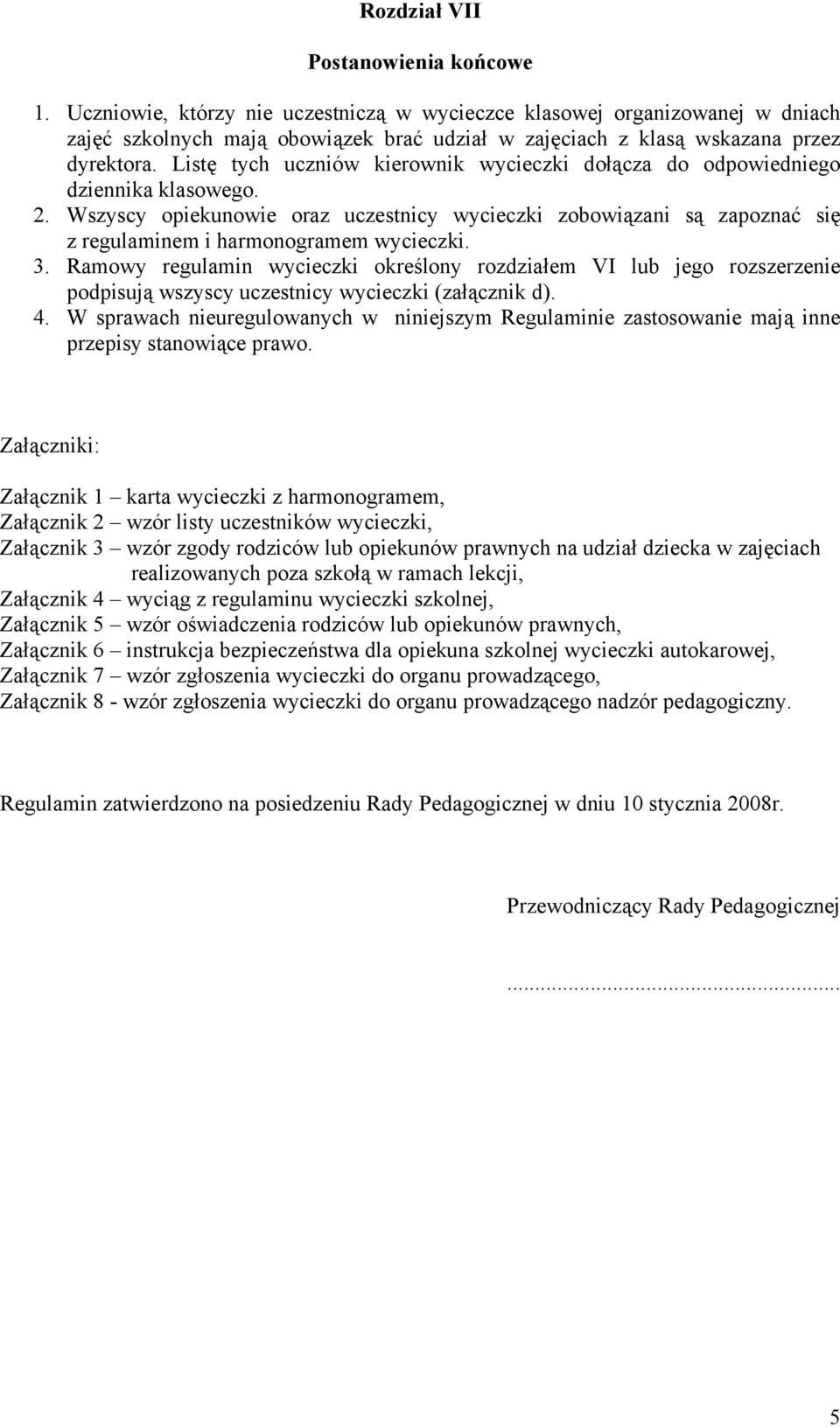 Listę tych uczniów kierownik wycieczki dołącza do odpowiedniego dziennika klasowego. 2. Wszyscy opiekunowie oraz uczestnicy wycieczki zobowiązani są zapoznać się z regulaminem i harmonogramem 3.