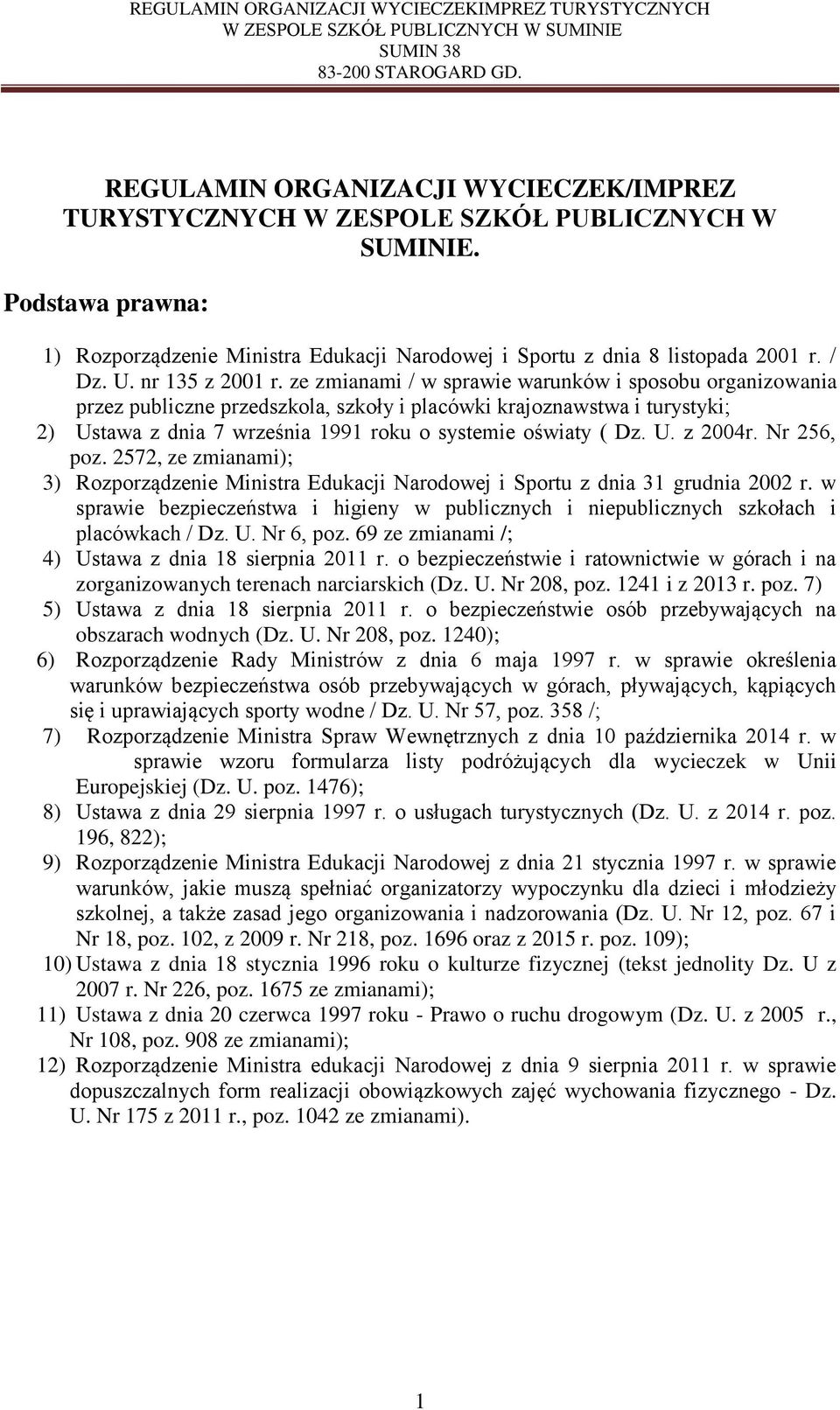 ze zmianami / w sprawie warunków i sposobu organizowania przez publiczne przedszkola, szkoły i placówki krajoznawstwa i turystyki; 2) Ustawa z dnia 7 września 1991 roku o systemie oświaty ( Dz. U. z 2004r.