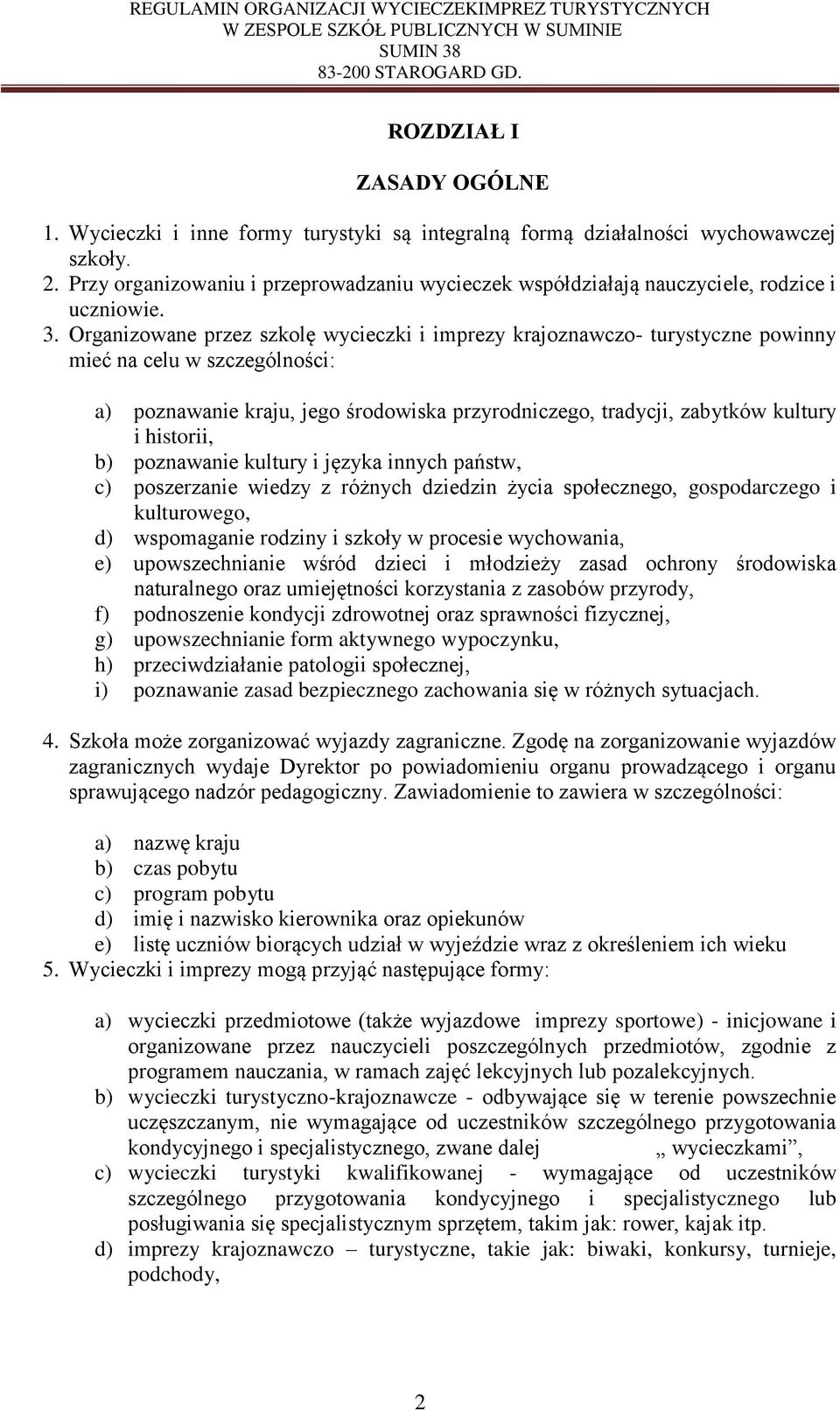 Organizowane przez szkolę wycieczki i imprezy krajoznawczo- turystyczne powinny mieć na celu w szczególności: a) poznawanie kraju, jego środowiska przyrodniczego, tradycji, zabytków kultury i