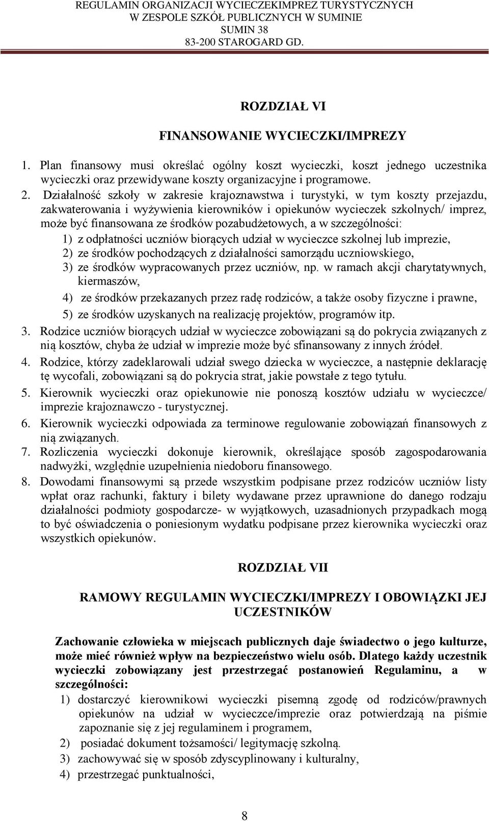 pozabudżetowych, a w szczególności: 1) z odpłatności uczniów biorących udział w wycieczce szkolnej lub imprezie, 2) ze środków pochodzących z działalności samorządu uczniowskiego, 3) ze środków